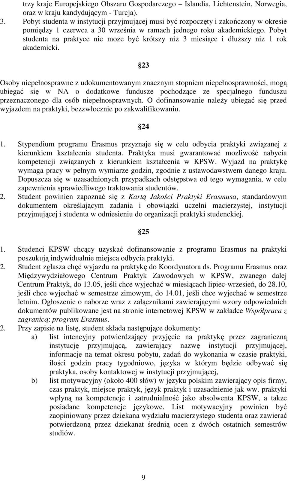 Pobyt studenta na praktyce nie moŝe być krótszy niŝ 3 miesiące i dłuŝszy niŝ 1 rok akademicki.