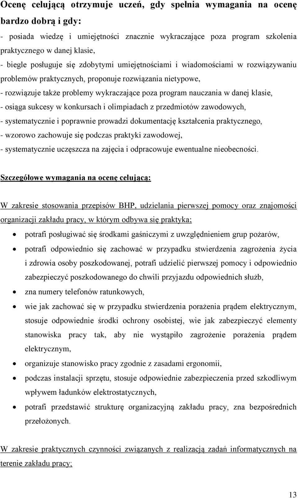 danej klasie, - osiąga sukcesy w konkursach i olimpiadach z przedmiotów zawodowych, - systematycznie i poprawnie prowadzi dokumentację kształcenia praktycznego, - wzorowo zachowuje się podczas