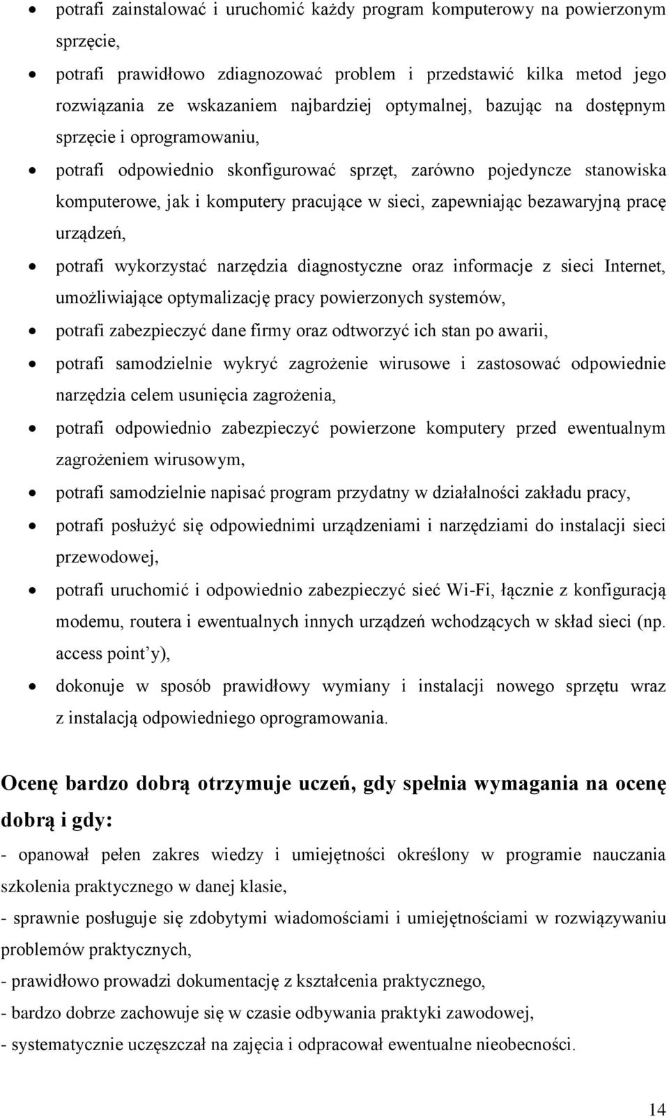 bezawaryjną pracę urządzeń, potrafi wykorzystać narzędzia diagnostyczne oraz informacje z sieci Internet, umożliwiające optymalizację pracy powierzonych systemów, potrafi zabezpieczyć dane firmy oraz