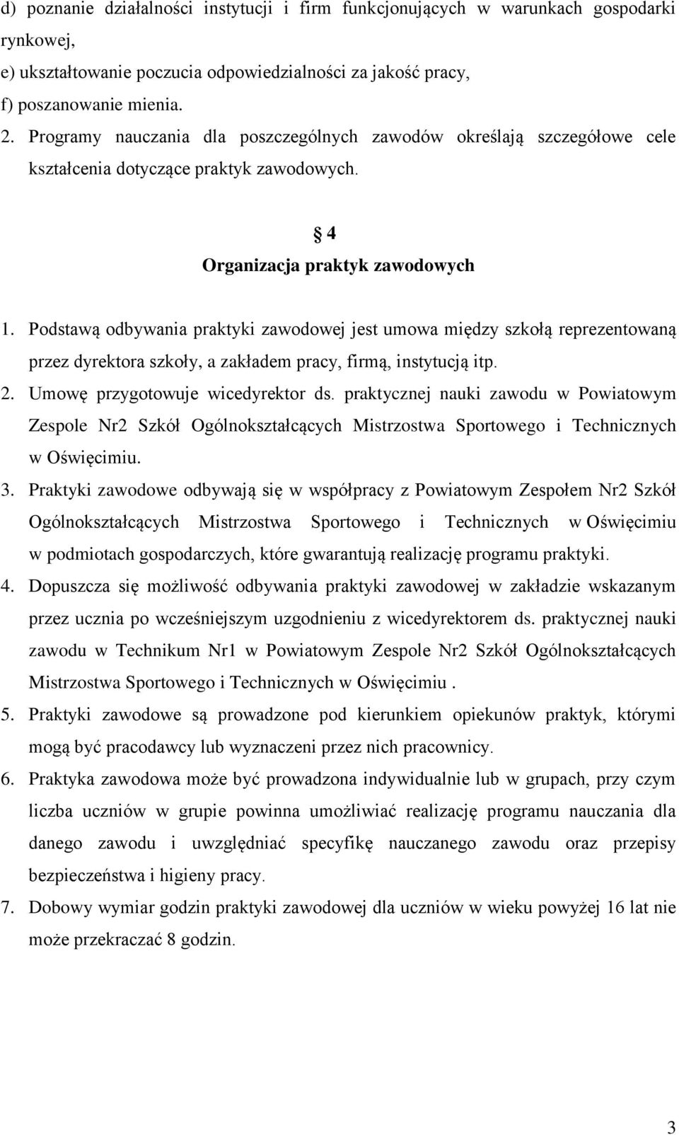 Podstawą odbywania praktyki zawodowej jest umowa między szkołą reprezentowaną przez dyrektora szkoły, a zakładem pracy, firmą, instytucją itp. 2. Umowę przygotowuje wicedyrektor ds.