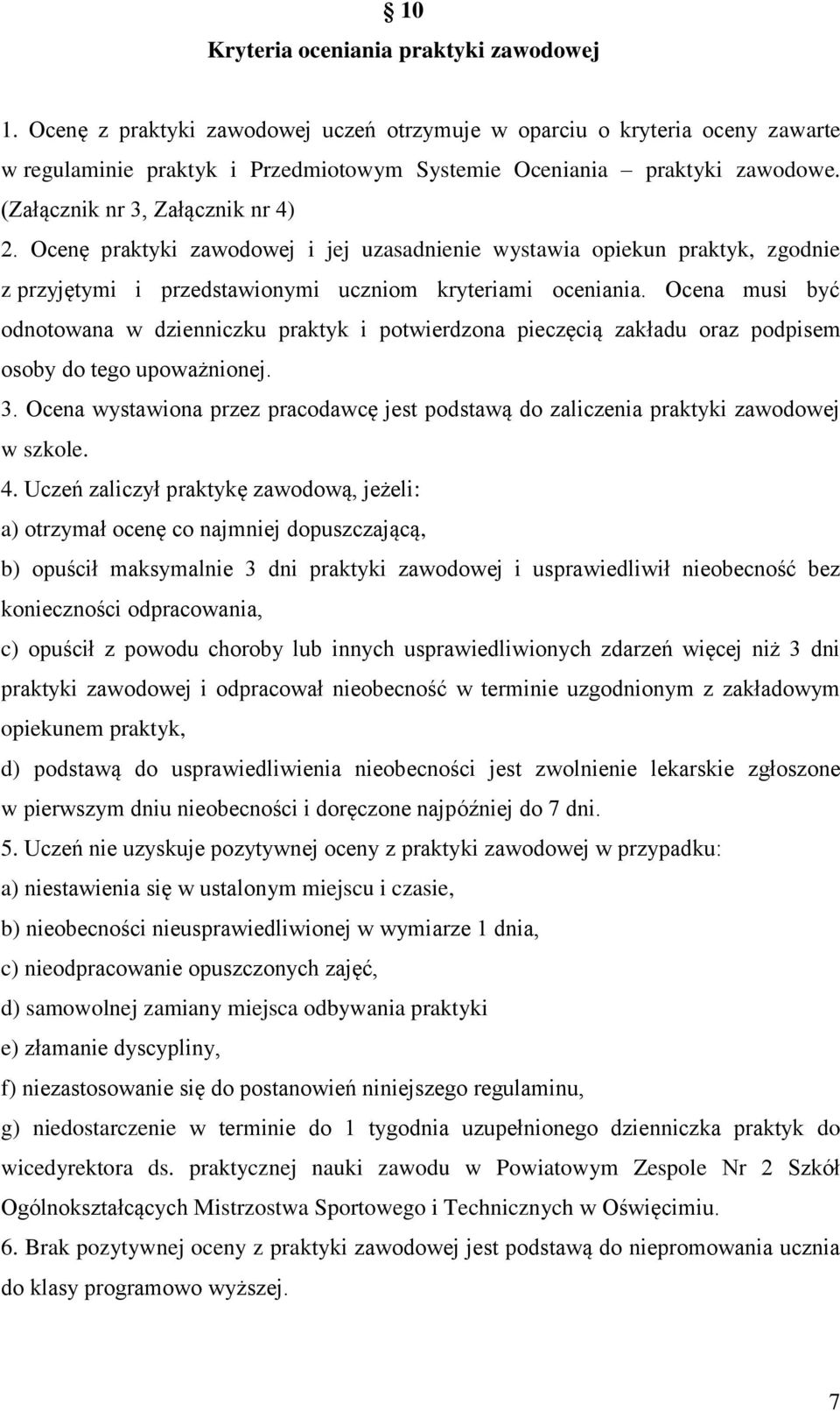 Ocena musi być odnotowana w dzienniczku praktyk i potwierdzona pieczęcią zakładu oraz podpisem osoby do tego upoważnionej. 3.