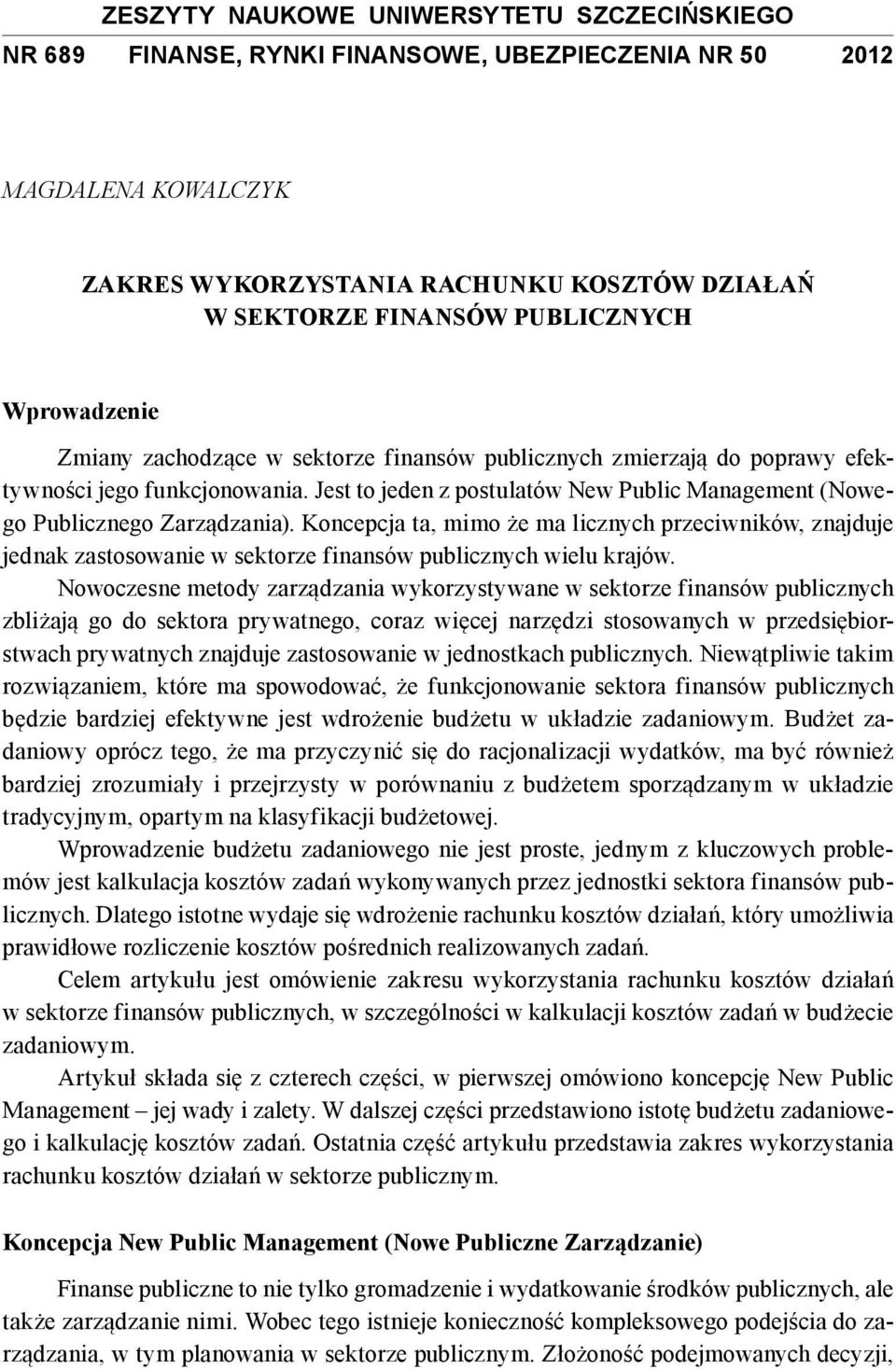 Koncepcja ta, mimo że ma licznych przeciwników, znajduje jednak zastosowanie w sektorze finansów publicznych wielu krajów.