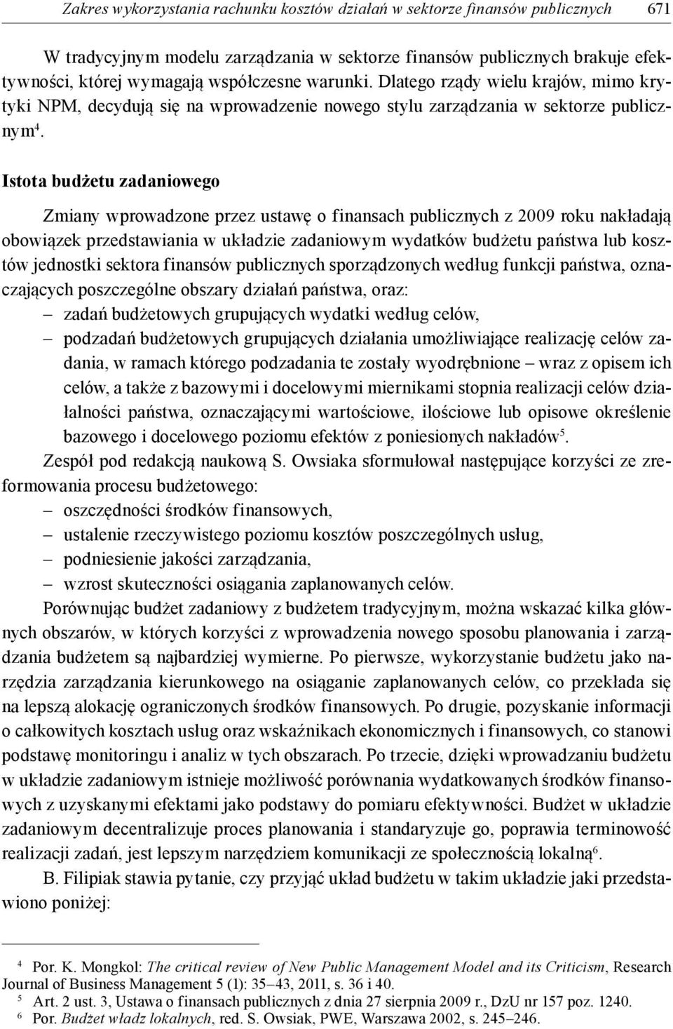 Istota budżetu zadaniowego Zmiany wprowadzone przez ustawę o finansach publicznych z 2009 roku nakładają obowiązek przedstawiania w układzie zadaniowym wydatków budżetu państwa lub kosztów jednostki