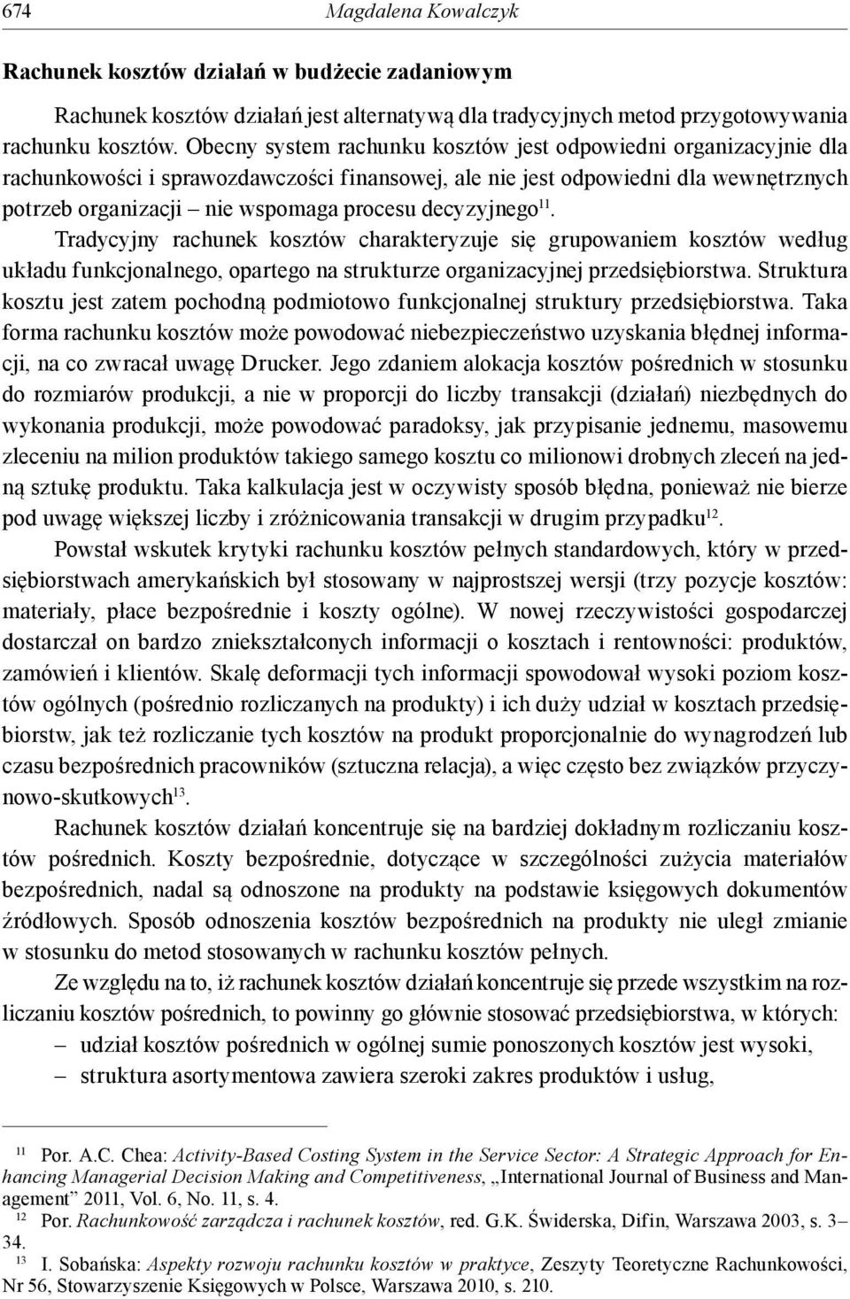 decyzyjnego 11. Tradycyjny rachunek kosztów charakteryzuje się grupowaniem kosztów według układu funkcjonalnego, opartego na strukturze organizacyjnej przedsiębiorstwa.