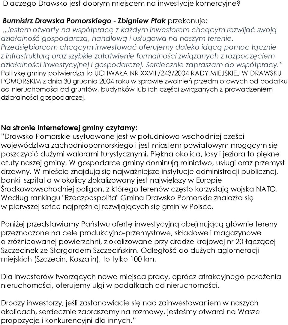 Przedsiębiorcom chcącym inwestować oferujemy daleko idącą pomoc łącznie z infrastrukturą oraz szybkie załatwienie formalności związanych z rozpoczęciem działalności inwestycyjnej i gospodarczej.