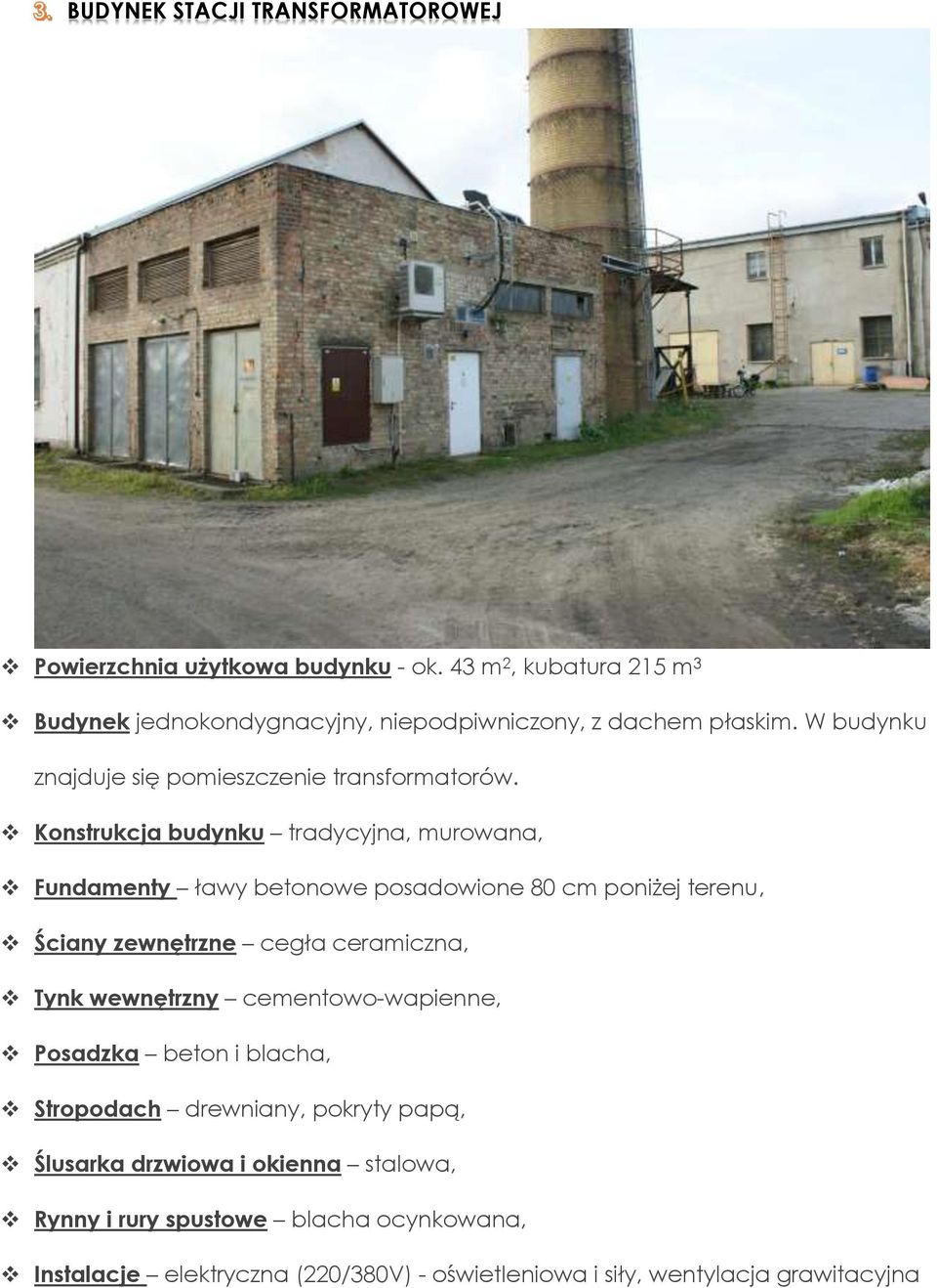 Konstrukcja budynku tradycyjna, murowana, Fundamenty ławy betonowe posadowione 80 cm poniżej terenu, Ściany zewnętrzne cegła ceramiczna, Tynk