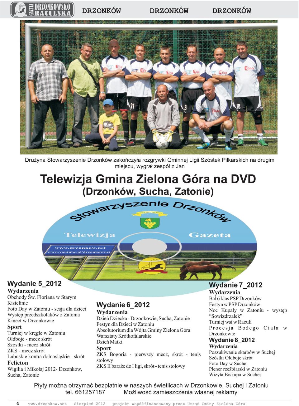 Floriana w Starym Kisielinie Foto Day w Zatoniu - sesja dla dzieci Występ przedszkolaków z Zatonia Kinect w Drzonkowie Sport Turniej w kręgle w Zatoniu Oldboje - mecz skrót Szóstki - mecz skrót ZKS -