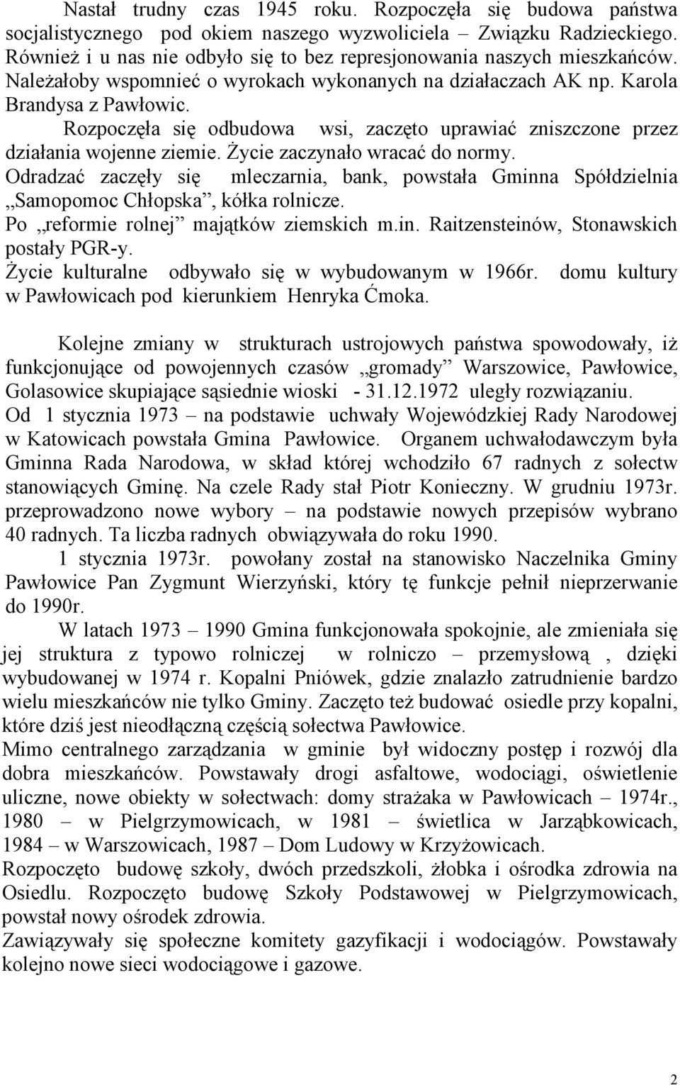 Rozpoczęła się odbudowa wsi, zaczęto uprawiać zniszczone przez działania wojenne ziemie. Życie zaczynało wracać do normy.