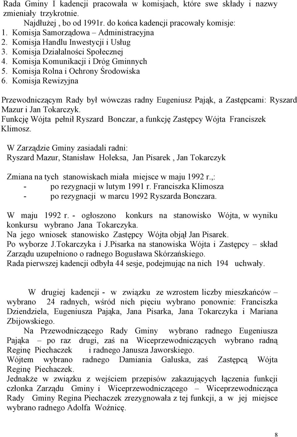 Komisja Rewizyjna Przewodniczącym Rady był wówczas radny Eugeniusz Pająk, a Zastępcami: Ryszard Mazur i Jan Tokarczyk.