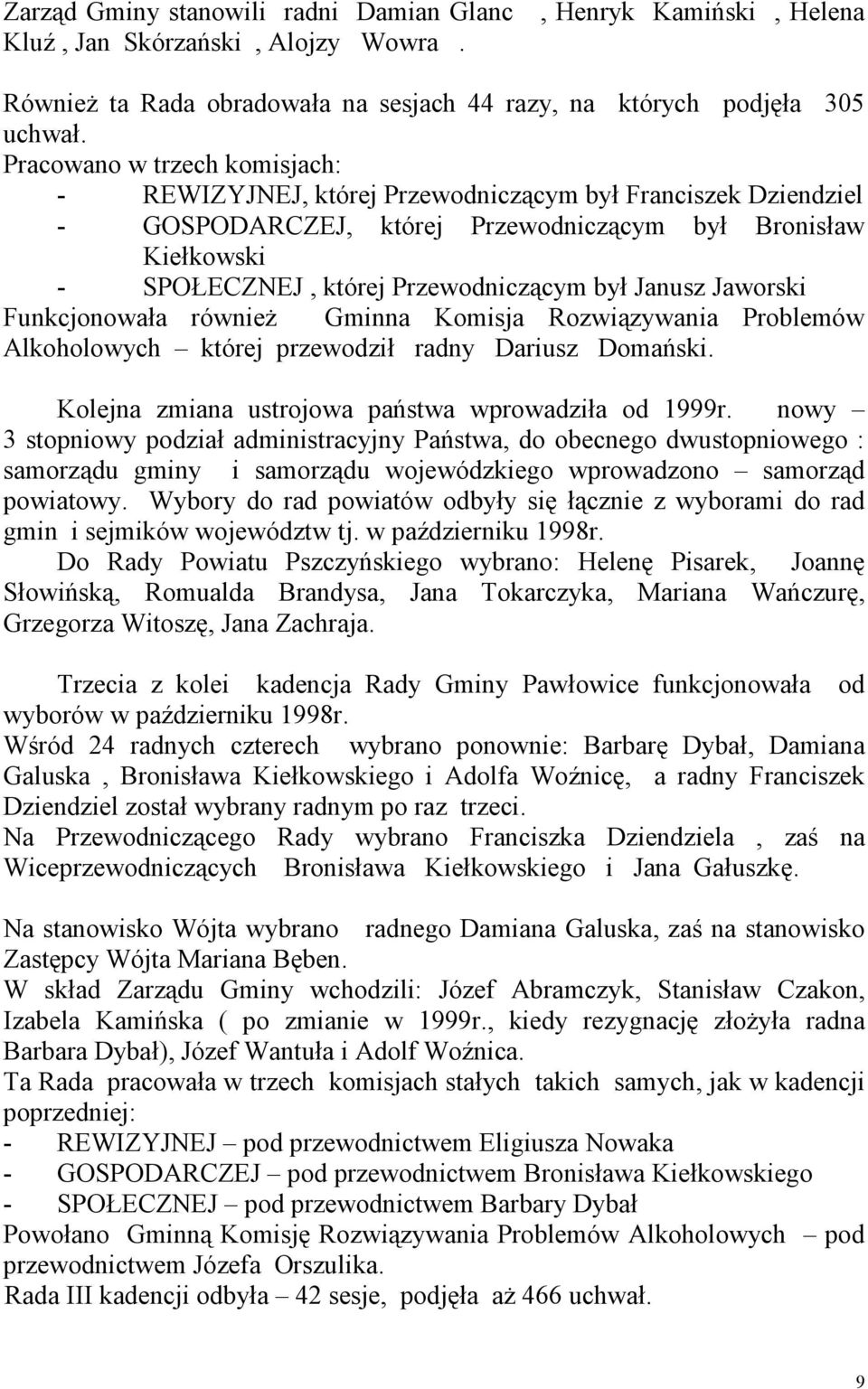 Janusz Jaworski Funkcjonowała również Gminna Komisja Rozwiązywania Problemów Alkoholowych której przewodził radny Dariusz Domański. Kolejna zmiana ustrojowa państwa wprowadziła od 1999r.