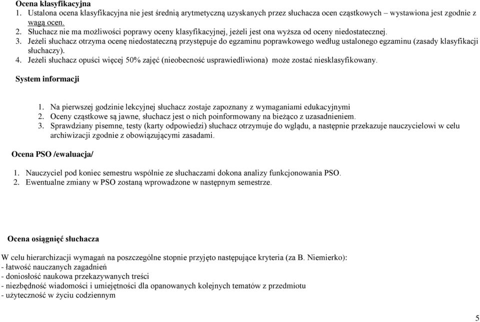 Jeżeli słuchacz otrzyma ocenę niedostateczną przystępuje do egzaminu poprawkowego według ustalonego egzaminu (zasady klasyfikacji słuchaczy). 4.