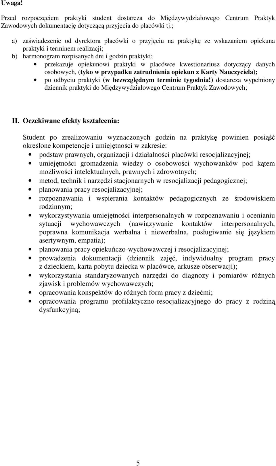 praktyki w placówce kwestionariusz dotyczący danych osobowych, (tyko w przypadku zatrudnienia opiekun z Karty Nauczyciela); po odbyciu praktyki (w bezwzględnym terminie tygodnia!