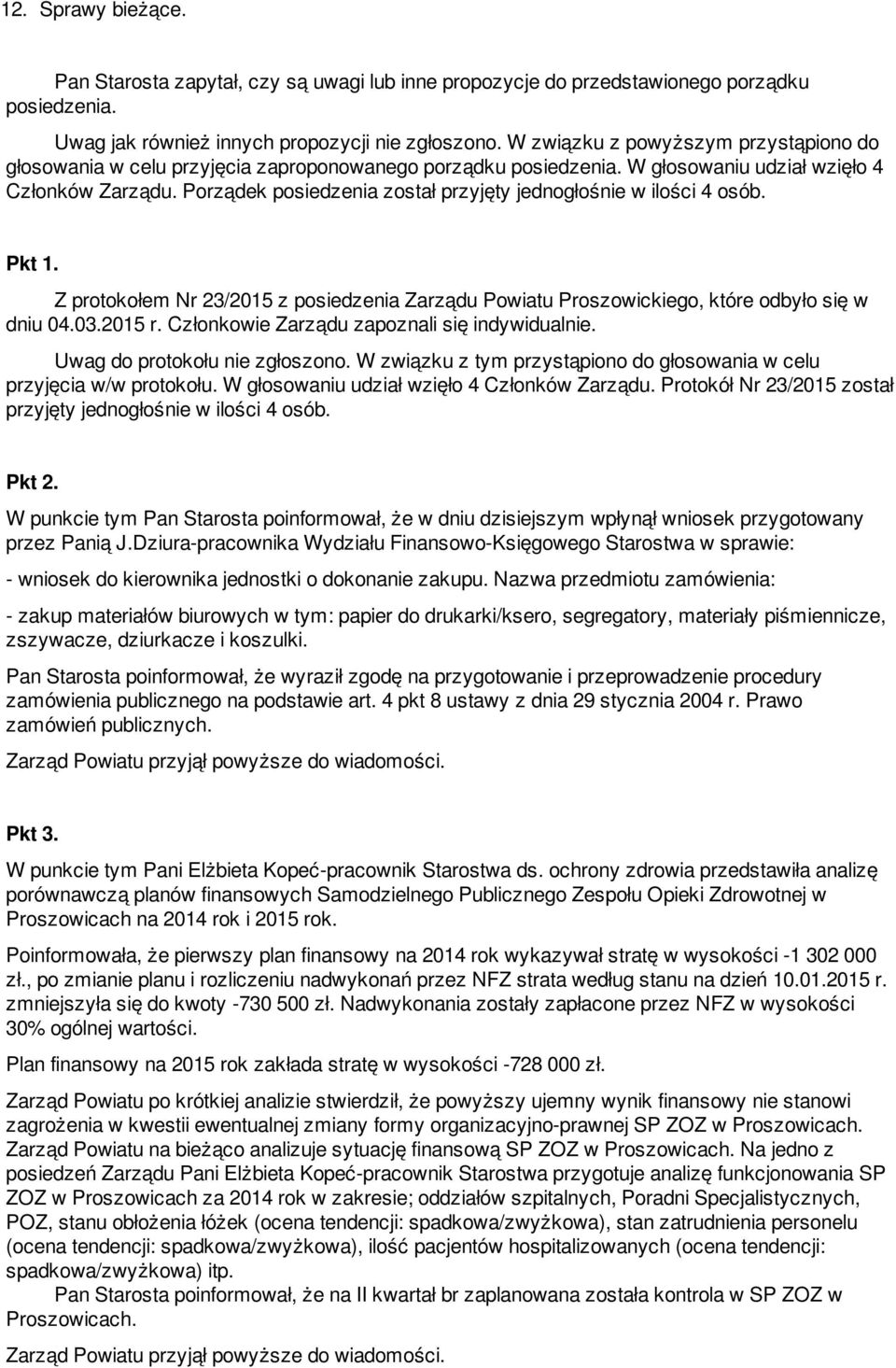 Porządek posiedzenia został przyjęty jednogłośnie w ilości 4 osób. Pkt 1. Z protokołem Nr 23/2015 z posiedzenia, które odbyło się w dniu 04.03.2015 r. Członkowie Zarządu zapoznali się indywidualnie.