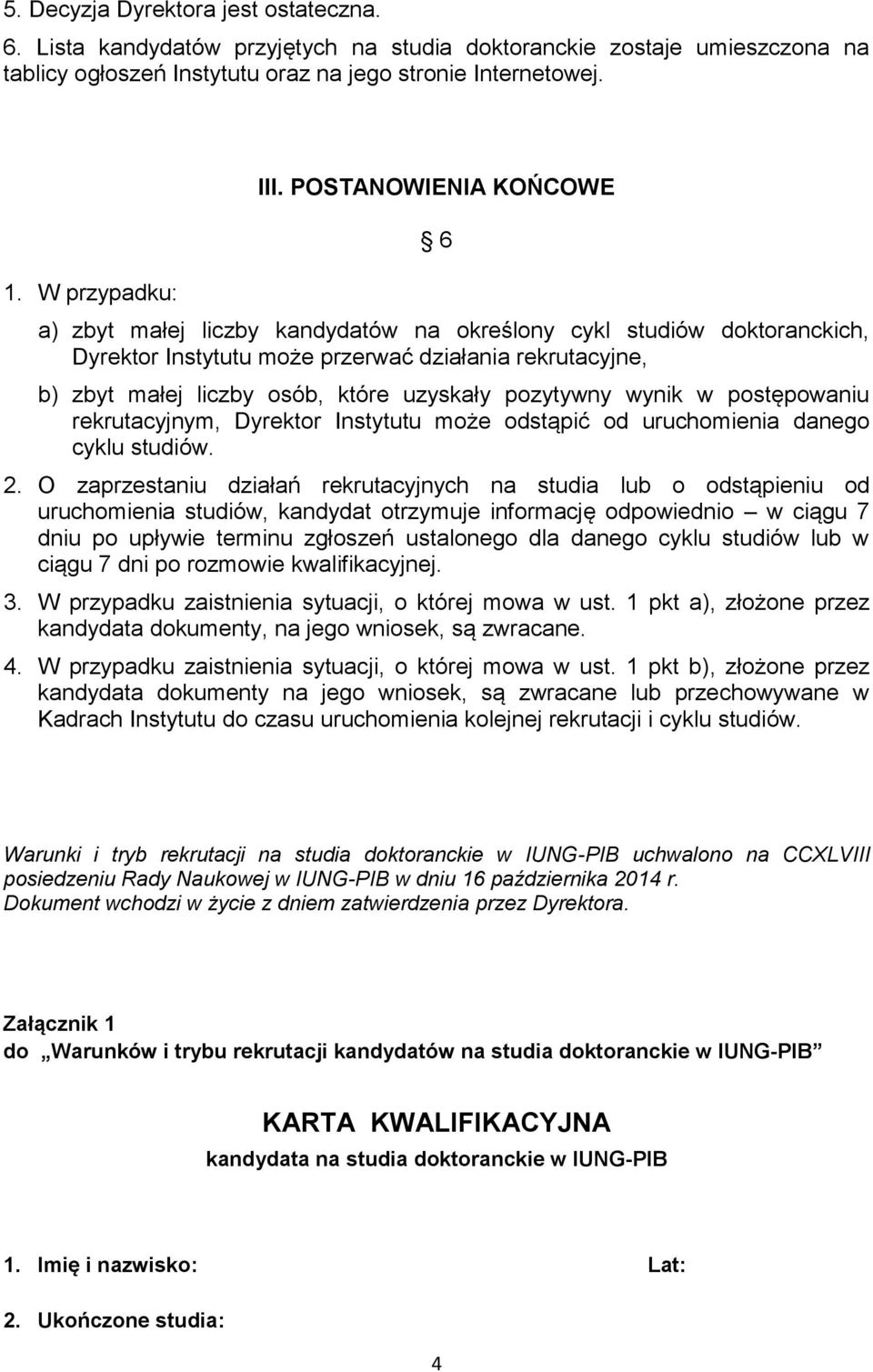 pozytywny wynik w postępowaniu rekrutacyjnym, Dyrektor Instytutu może odstąpić od uruchomienia danego cyklu studiów. 2.