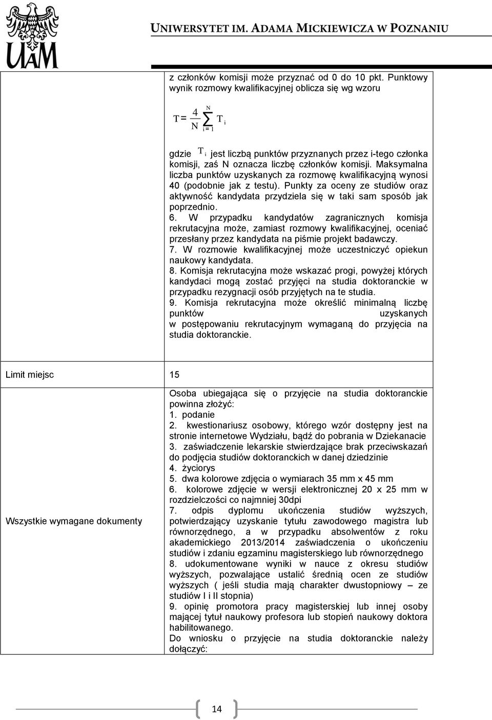 Maksymalna liczba punktów uzyskanych za rozmowę kwalifikacyjną wynosi 40 (podobnie jak z testu). Punkty za oceny ze studiów oraz aktywność kandydata przydziela się w taki sam sposób jak poprzednio. 6.