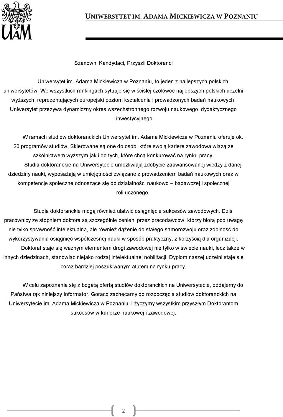 Uniwersytet przeżywa dynamiczny okres wszechstronnego rozwoju naukowego, dydaktycznego i inwestycyjnego. W ramach studiów doktoranckich Uniwersytet im. Adama Mickiewicza w Poznaniu oferuje ok.