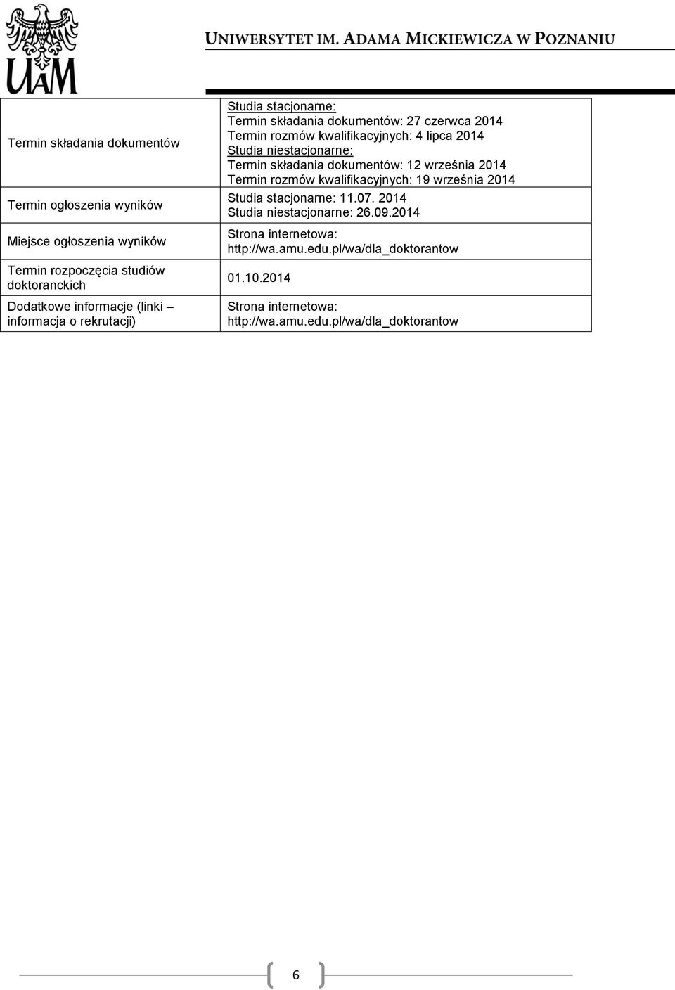 niestacjonarne: Termin składania dokumentów: 12 września 2014 Termin rozmów kwalifikacyjnych: 19 września 2014 Studia stacjonarne: 11.07.