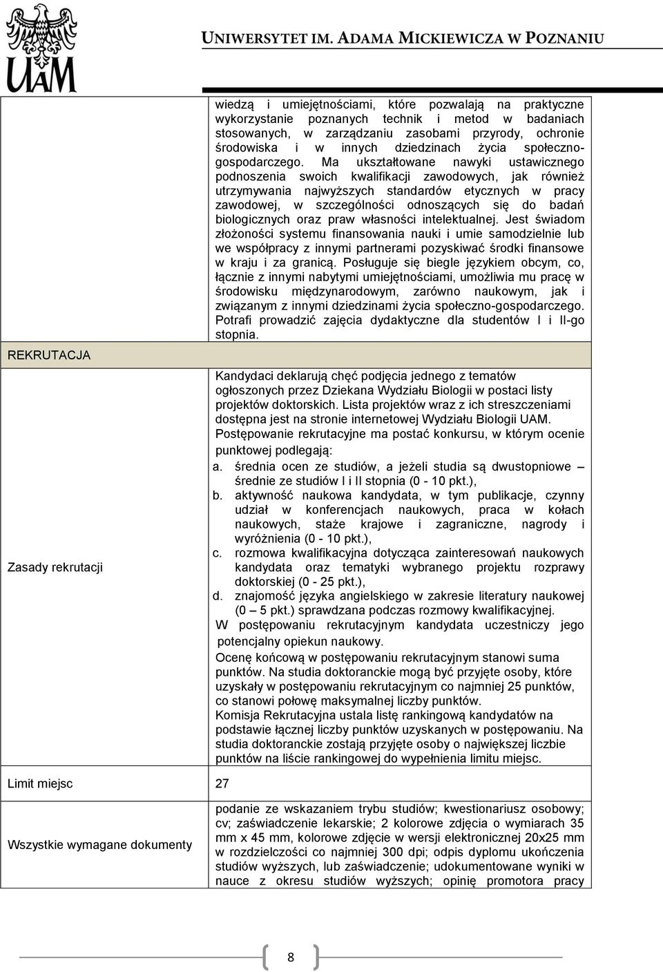 Ma ukształtowane nawyki ustawicznego podnoszenia swoich kwalifikacji zawodowych, jak również utrzymywania najwyższych standardów etycznych w pracy zawodowej, w szczególności odnoszących się do badań