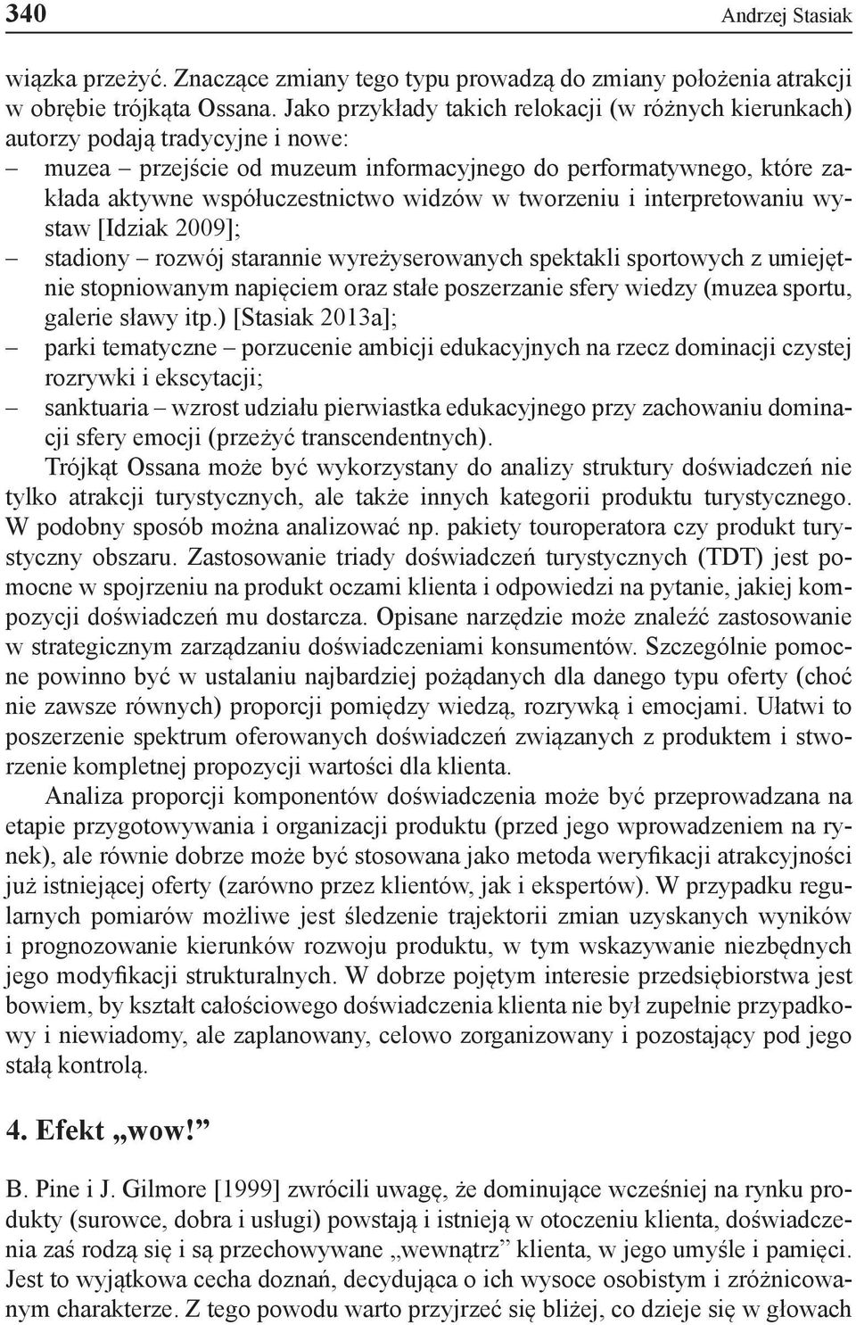 tworzeniu i interpretowaniu wystaw [Idziak 2009]; stadiony rozwój starannie wyreżyserowanych spektakli sportowych z umiejętnie stopniowanym napięciem oraz stałe poszerzanie sfery wiedzy (muzea