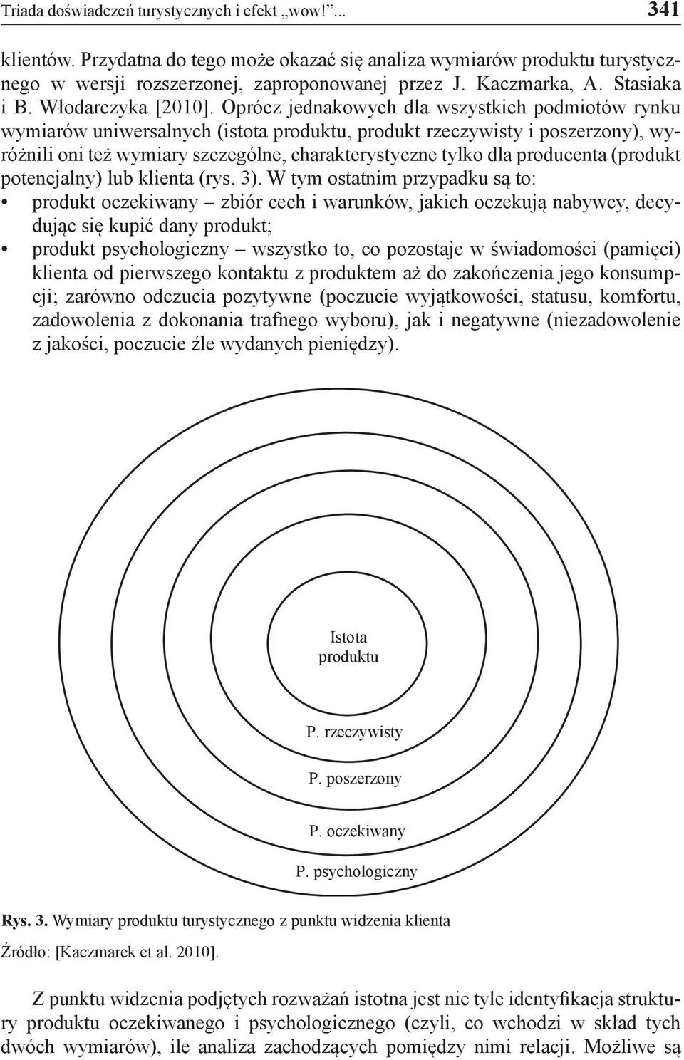 Oprócz jednakowych dla wszystkich podmiotów rynku wymiarów uniwersalnych (istota produktu, produkt rzeczywisty i poszerzony), wyróżnili oni też wymiary szczególne, charakterystyczne tylko dla