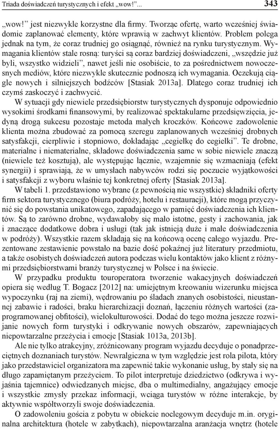 Wymagania klientów stale rosną: turyści są coraz bardziej doświadczeni, wszędzie już byli, wszystko widzieli, nawet jeśli nie osobiście, to za pośrednictwem nowoczesnych mediów, które niezwykle