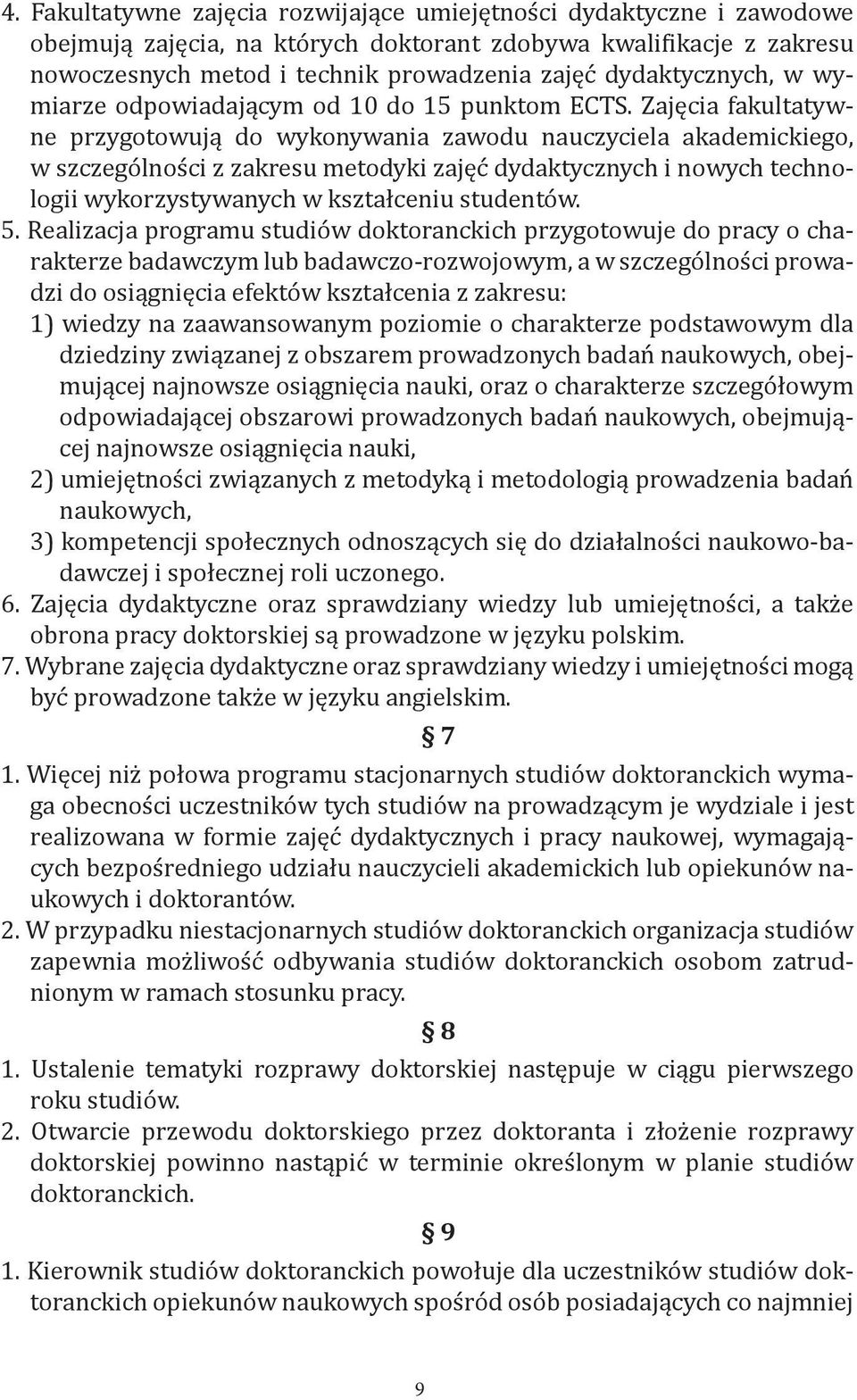 Zajęcia fakultatywne przygotowują do wykonywania zawodu nauczyciela akademickiego, w szczególności z zakresu metodyki zajęć dydaktycznych i nowych technologii wykorzystywanych w kształceniu studentów.