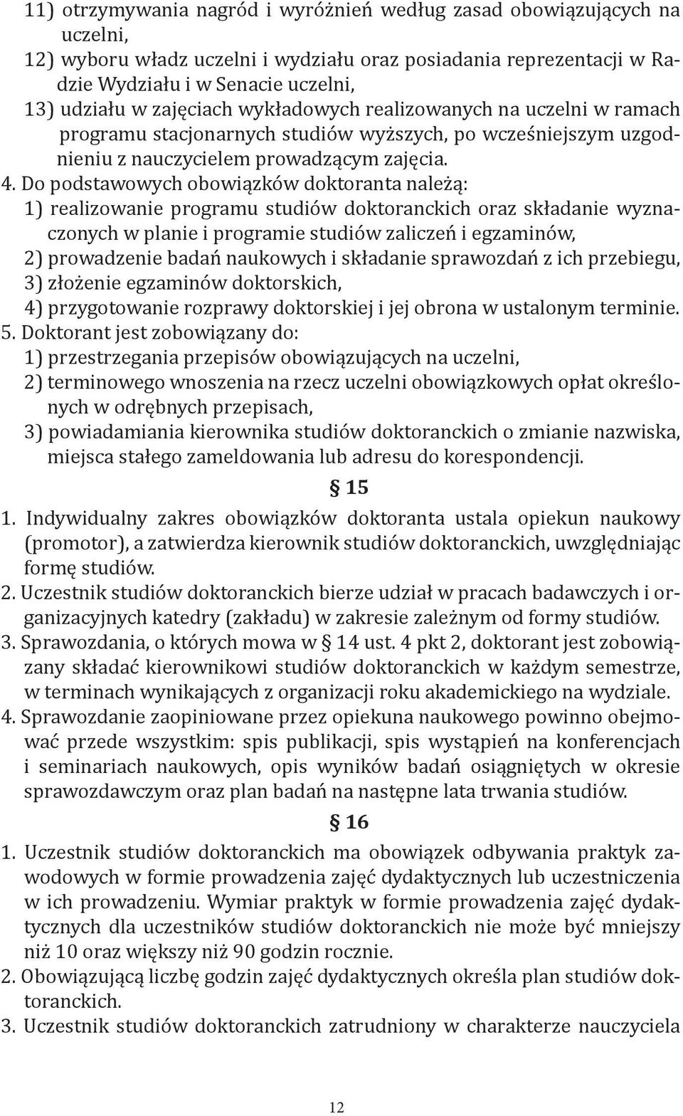 Do podstawowych obowiązków doktoranta należą: 1) realizowanie programu studiów doktoranckich oraz składanie wyznaczonych w planie i programie studiów zaliczeń i egzaminów, 2) prowadzenie badań