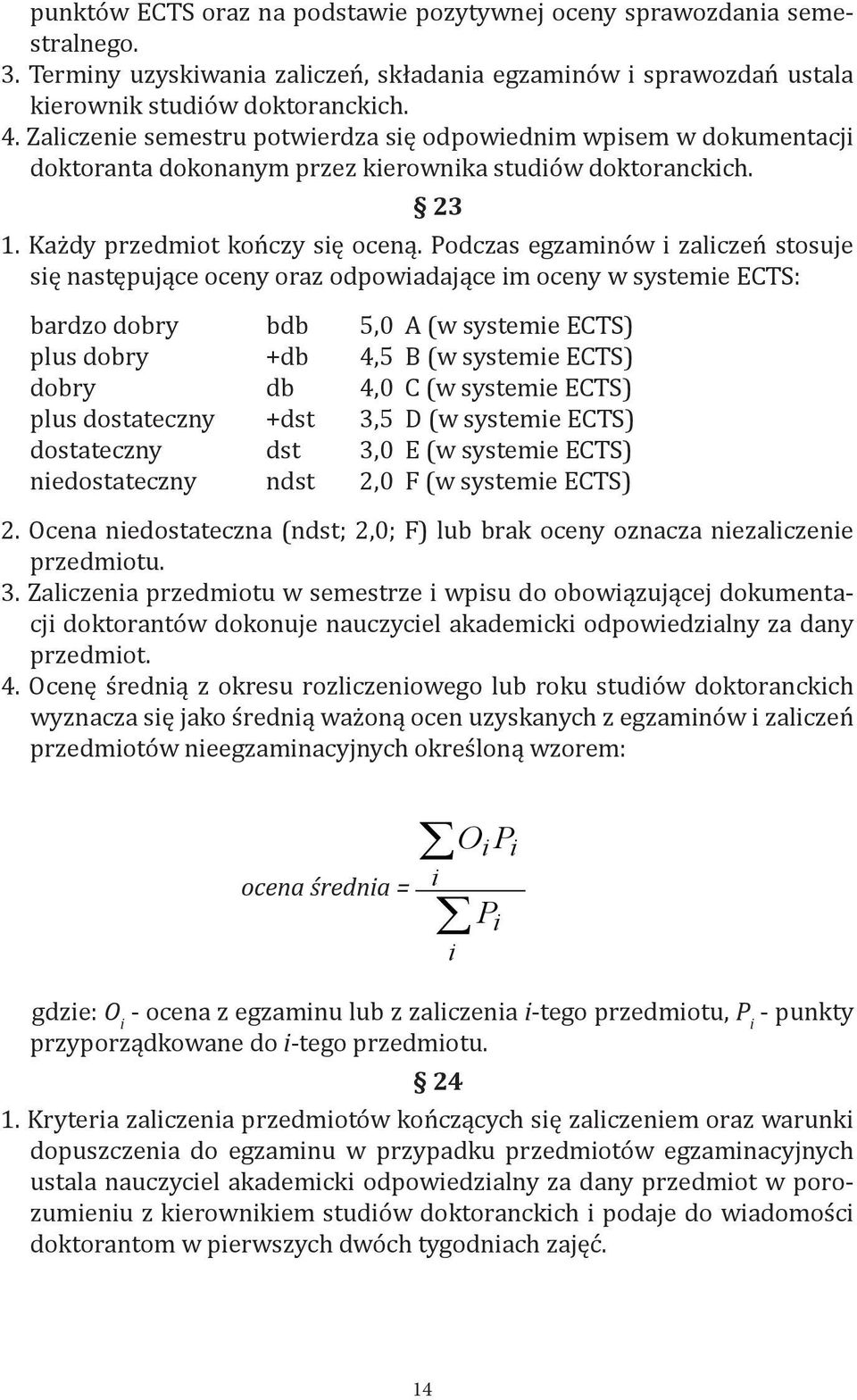 Podczas egzaminów i zaliczeń stosuje się następujące oceny oraz odpowiadające im oceny w systemie ECTS: bardzo dobry bdb 5,0 A (w systemie ECTS) plus dobry +db 4,5 B (w systemie ECTS) dobry db 4,0 C