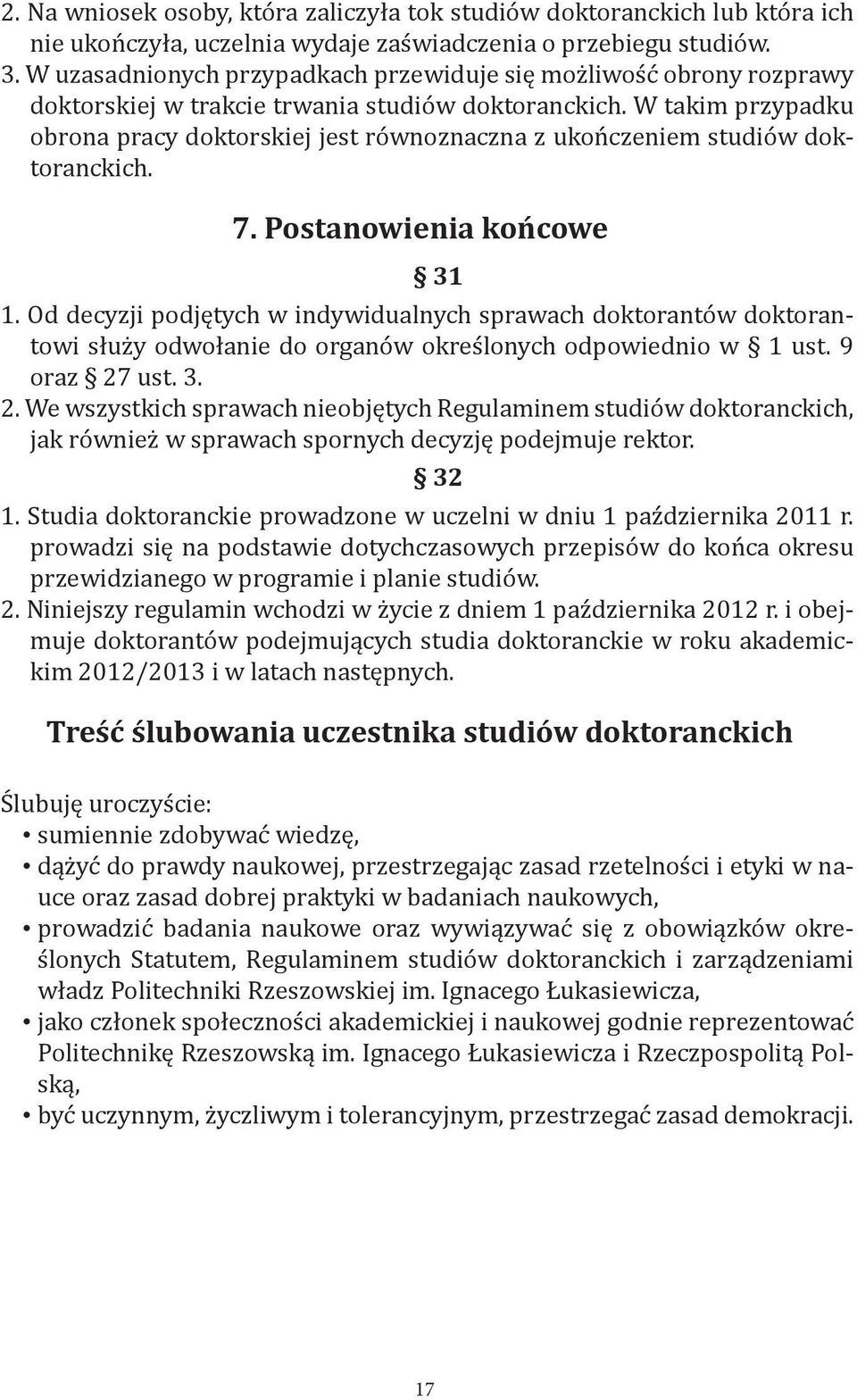 W takim przypadku obrona pracy doktorskiej jest równoznaczna z ukończeniem studiów doktoranckich. 7. Postanowienia końcowe 31 1.