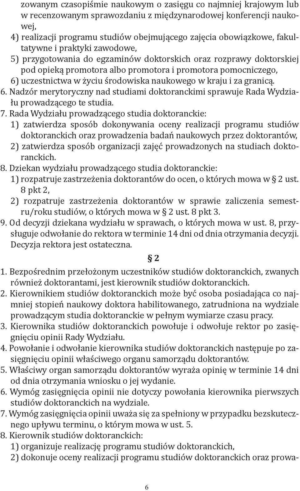 naukowego w kraju i za granicą. 6. Nadzór merytoryczny nad studiami doktoranckimi sprawuje Rada Wydziału prowadzącego te studia. 7.