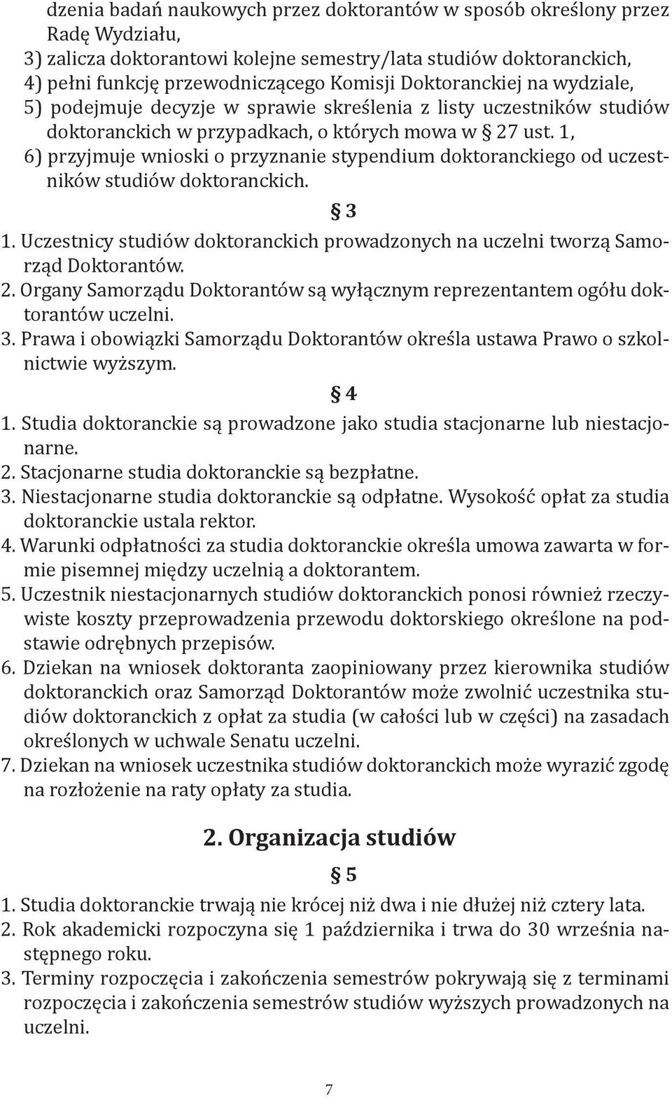 1, 6) przyjmuje wnioski o przyznanie stypendium doktoranckiego od uczestników studiów doktoranckich. 3 1. Uczestnicy studiów doktoranckich prowadzonych na uczelni tworzą Samorząd Doktorantów. 2.