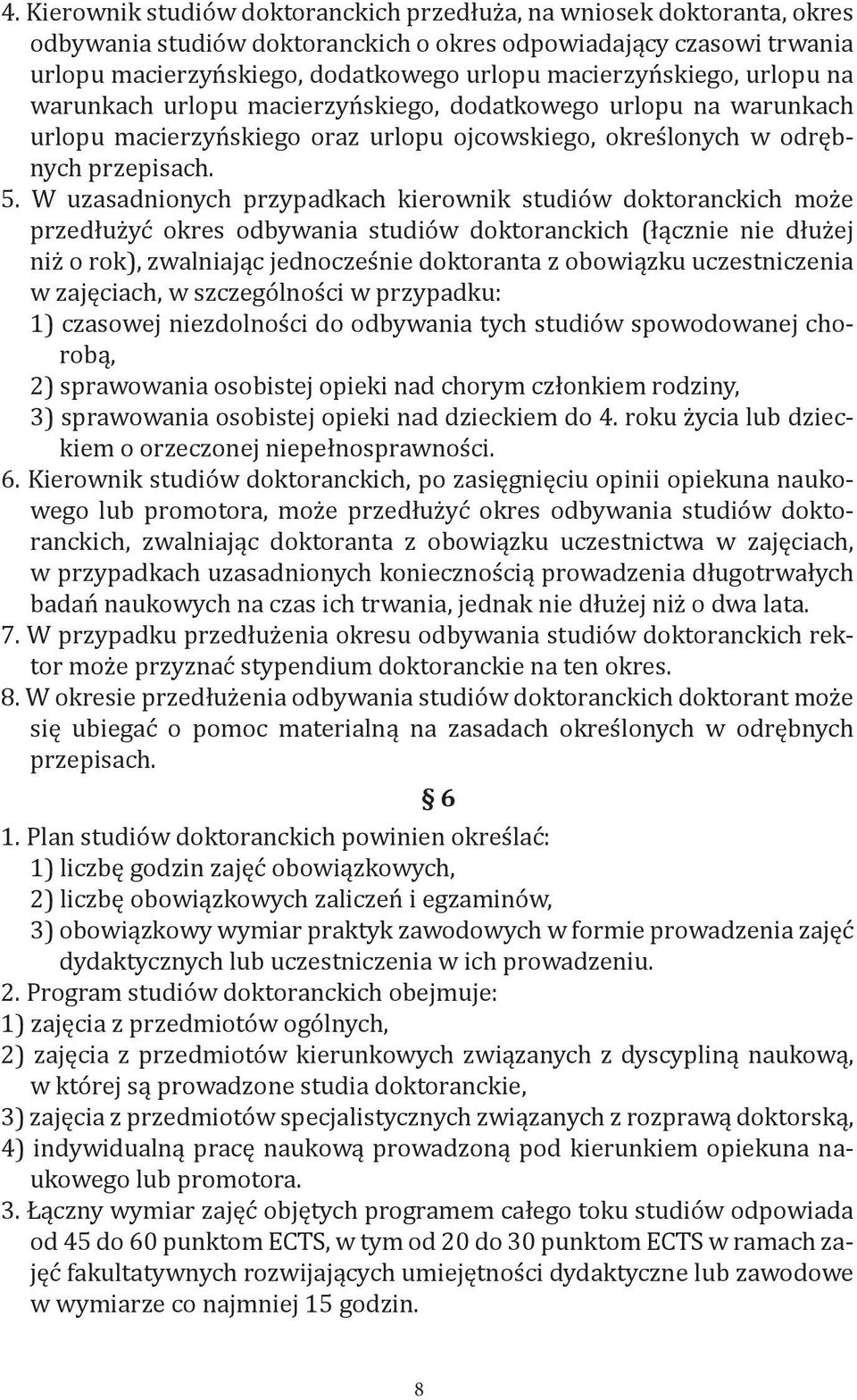 W uzasadnionych przypadkach kierownik studiów doktoranckich może przedłużyć okres odbywania studiów doktoranckich (łącznie nie dłużej niż o rok), zwalniając jednocześnie doktoranta z obowiązku