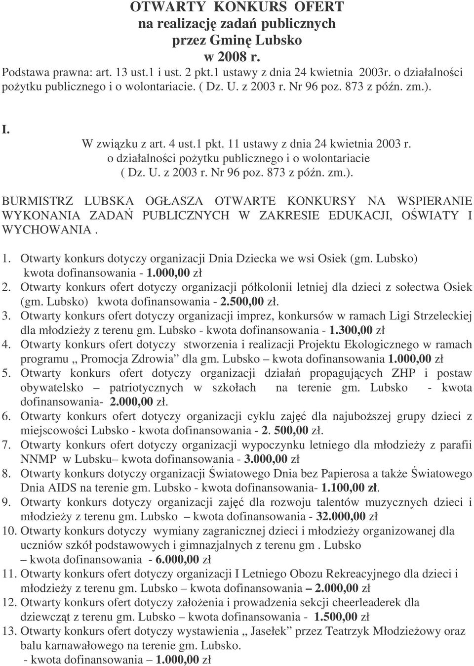 Lubsko) kwota dofinansowania - 1.000,00 zł 2. Otwarty konkurs ofert dotyczy organizacji półkolonii letniej dla dzieci z sołectwa Osiek (gm. Lubsko) kwota dofinansowania - 2.500,00 zł. 3.