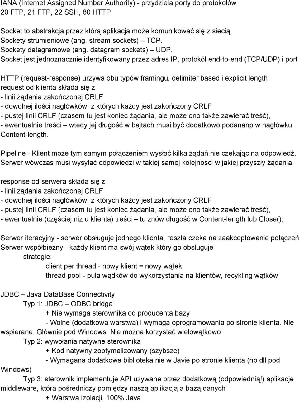 Socket jest jednoznacznie identyfikowany przez adres IP, protokół end to end (TCP/UDP) i port HTTP (request response) urzywa obu typów framingu, delimiter based i explicit length request od klienta