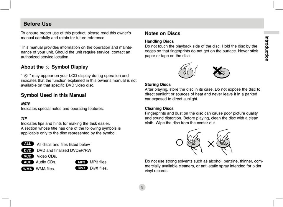 Notes on Discs Handling Discs Do not touch the playback side of the disc. Hold the disc by the edges so that fingerprints do not get on the surface. Never stick paper or tape on the disc.