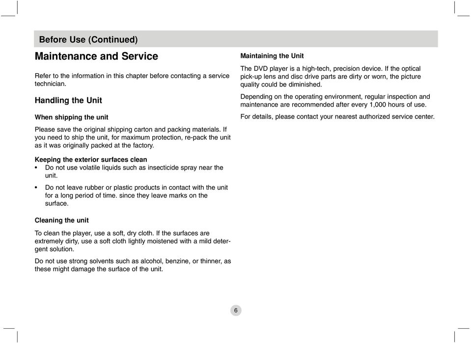 If you need to ship the unit, for maximum protection, re-pack the unit as it was originally packed at the factory. Maintaining the Unit The DVD player is a high-tech, precision device.