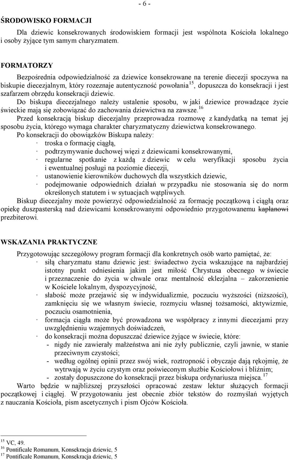 szafarzem obrzędu konsekracji dziewic. Do biskupa diecezjalnego należy ustalenie sposobu, w jaki dziewice prowadzące życie świeckie mają się zobowiązać do zachowania dziewictwa na zawsze.