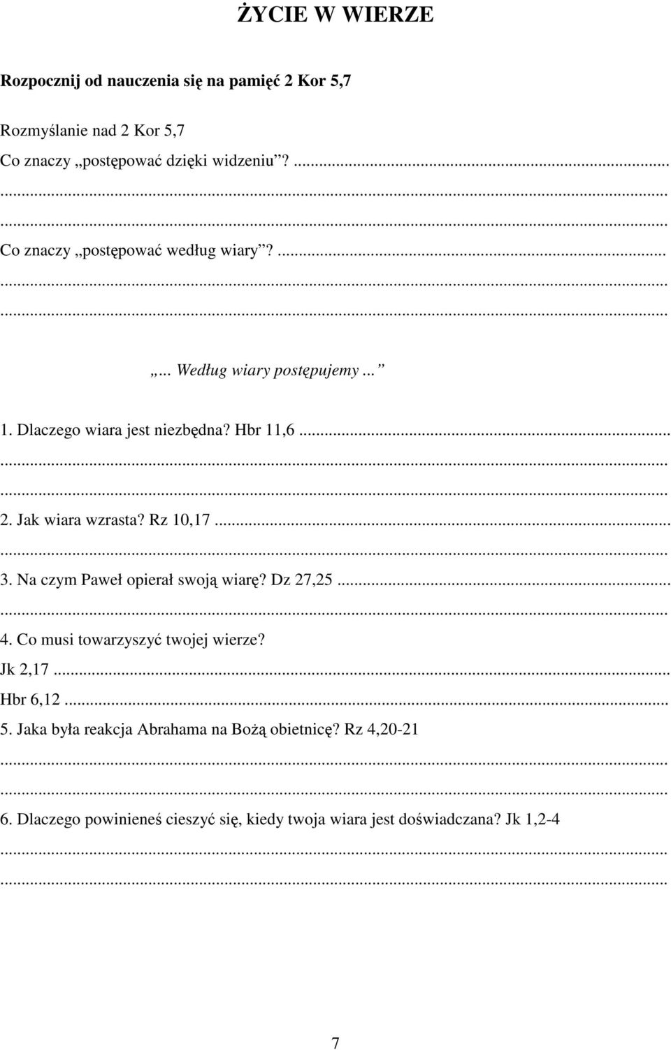 Jak wiara wzrasta? Rz 10,17... 3. Na czym Paweł opierał swoj wiar? Dz 27,25... 4. Co musi towarzyszy twojej wierze? Jk 2,17.