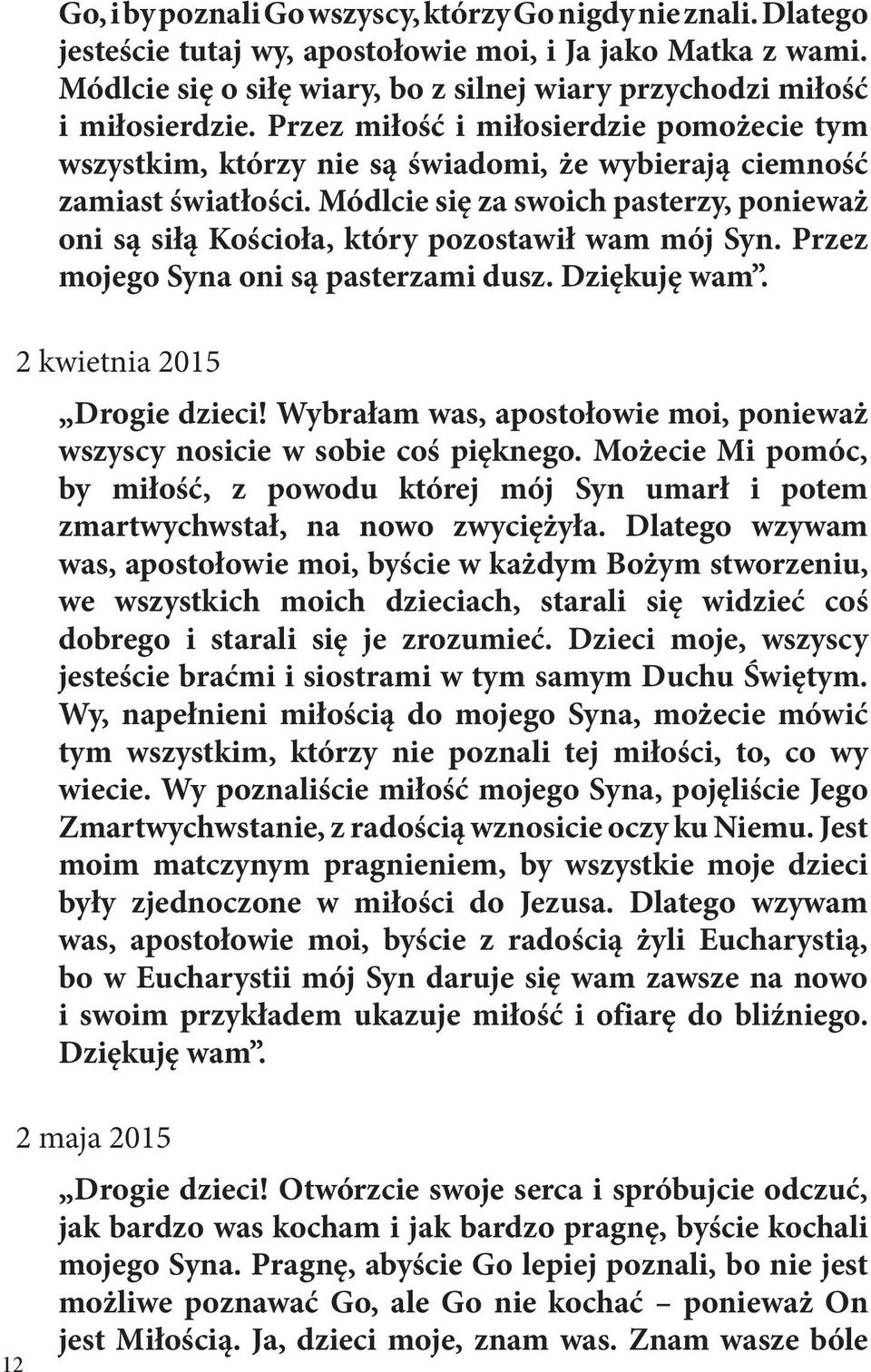 Módlcie się za swoich pasterzy, ponieważ oni są siłą Kościoła, który pozostawił wam mój Syn. Przez mojego Syna oni są pasterzami dusz. Dziękuję wam. 2 kwietnia 2015 Drogie dzieci!