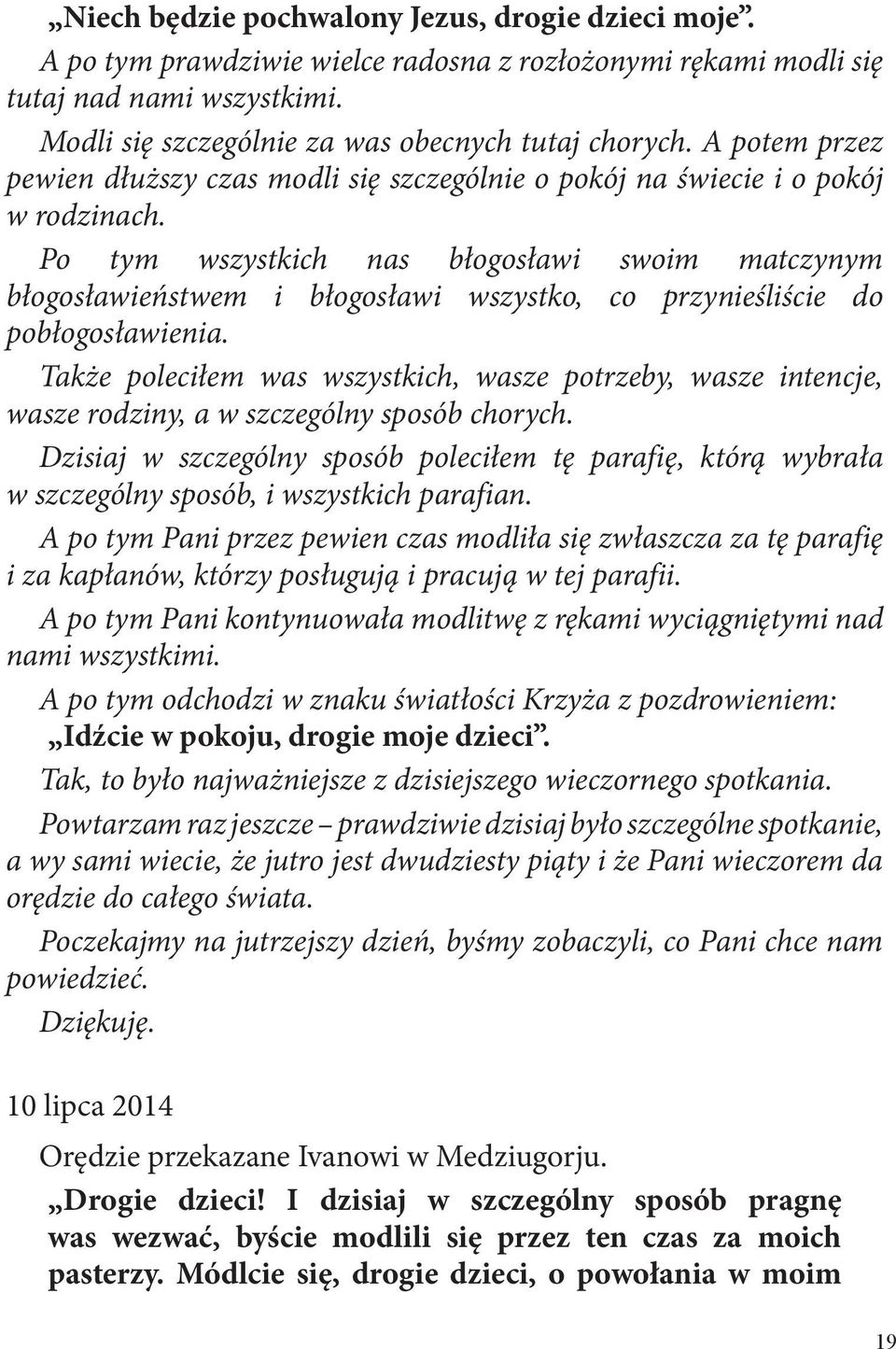 Po tym wszystkich nas błogosławi swoim matczynym błogosławieństwem i błogosławi wszystko, co przynieśliście do pobłogosławienia.