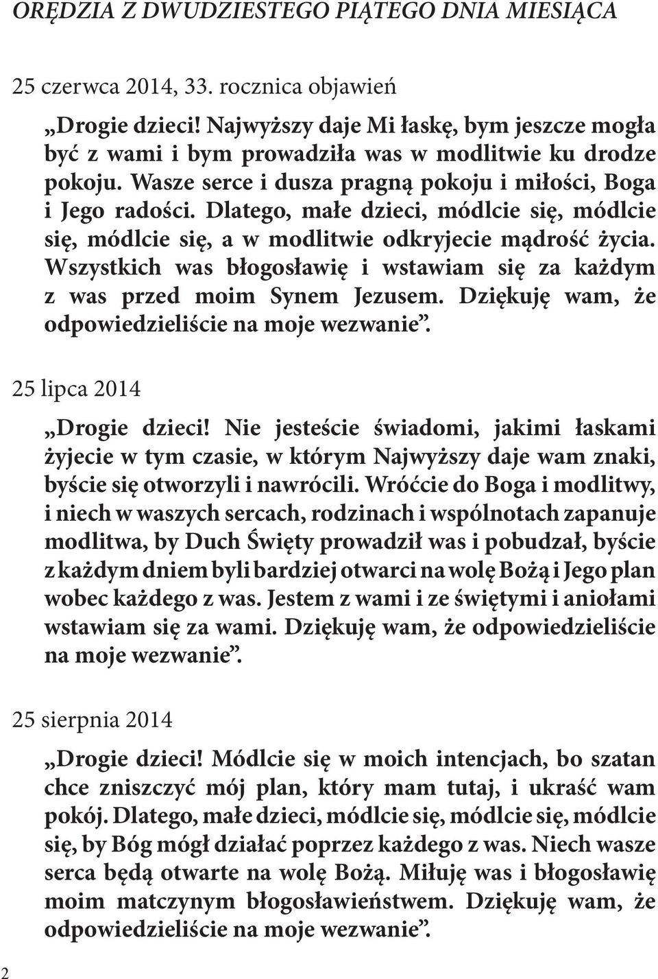 Dlatego, małe dzieci, módlcie się, módlcie się, módlcie się, a w modlitwie odkryjecie mądrość życia. Wszystkich was błogosławię i wstawiam się za każdym z was przed moim Synem Jezusem.