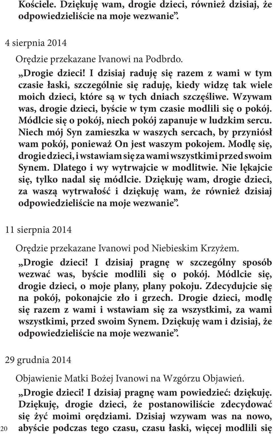 Wzywam was, drogie dzieci, byście w tym czasie modlili się o pokój. Módlcie się o pokój, niech pokój zapanuje w ludzkim sercu.