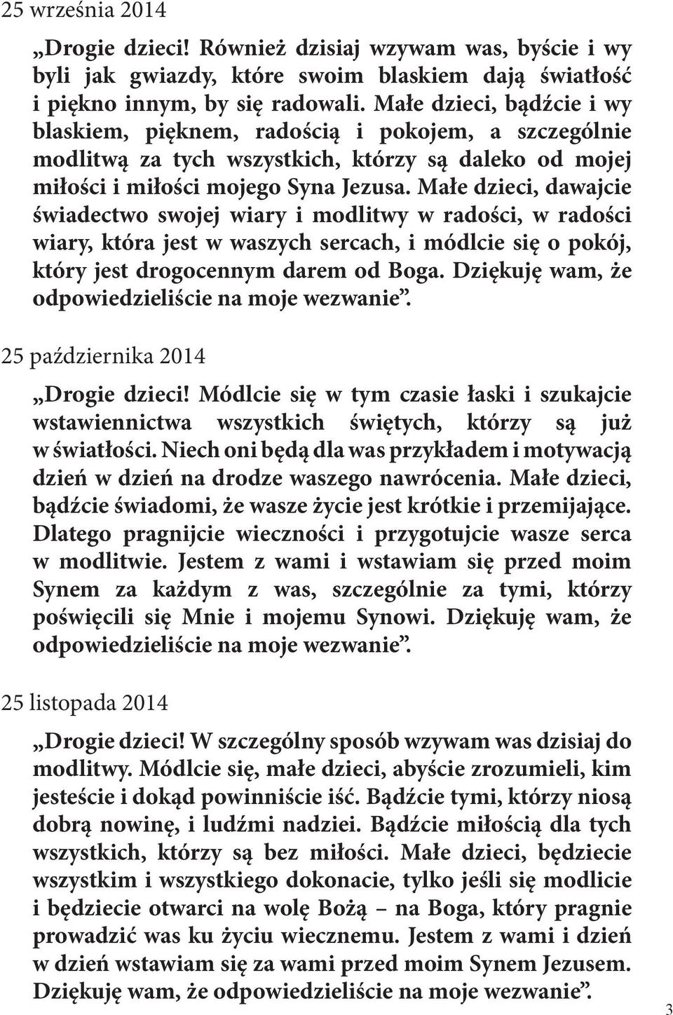 Małe dzieci, dawajcie świadectwo swojej wiary i modlitwy w radości, w radości wiary, która jest w waszych sercach, i módlcie się o pokój, który jest drogocennym darem od Boga.