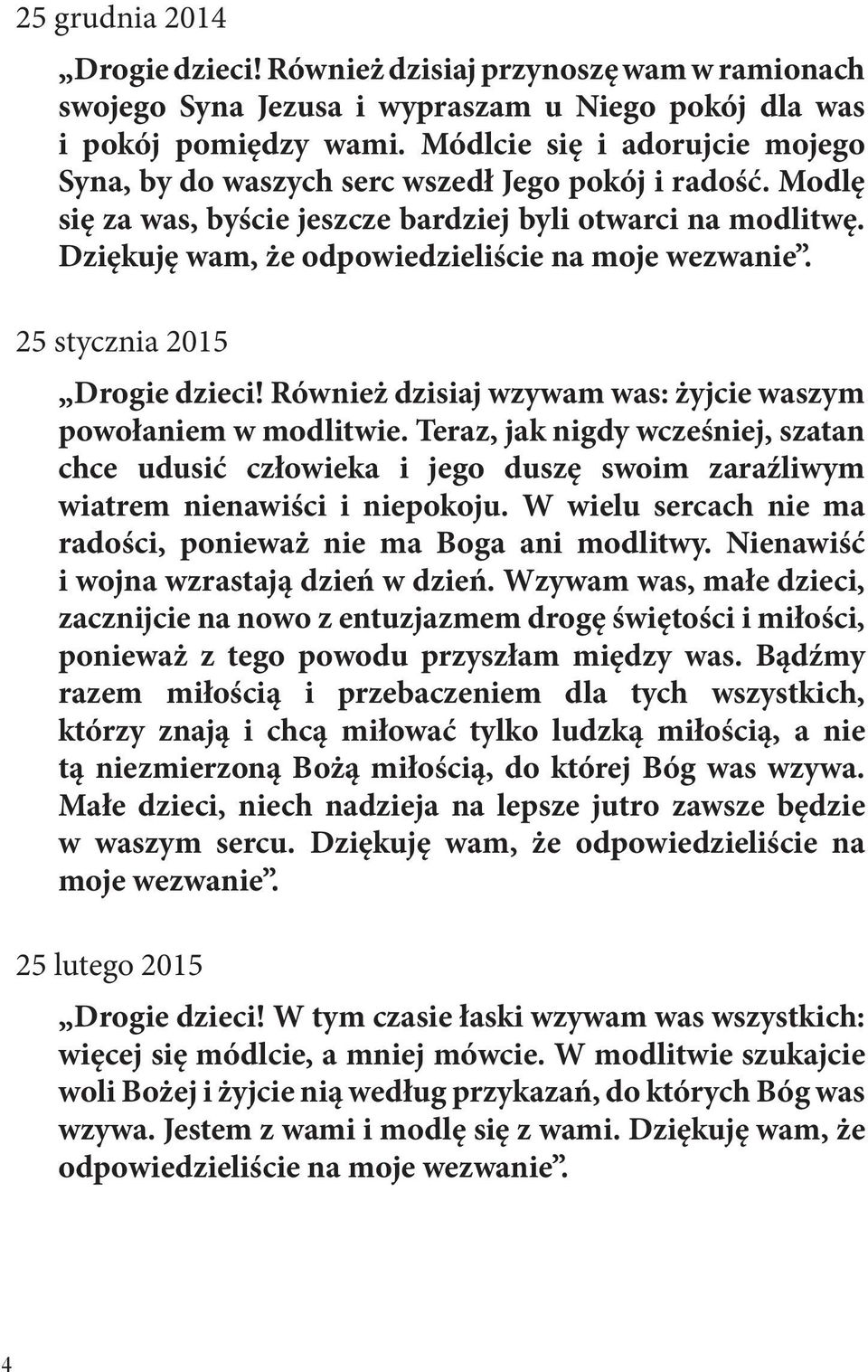 Dziękuję wam, że odpowiedzieliście na moje wezwanie. 25 stycznia 2015 Drogie dzieci! Również dzisiaj wzywam was: żyjcie waszym powołaniem w modlitwie.