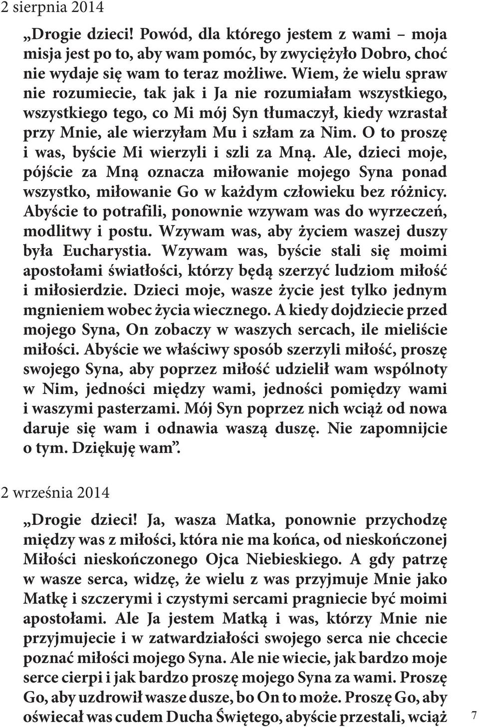 O to proszę i was, byście Mi wierzyli i szli za Mną. Ale, dzieci moje, pójście za Mną oznacza miłowanie mojego Syna ponad wszystko, miłowanie Go w każdym człowieku bez różnicy.