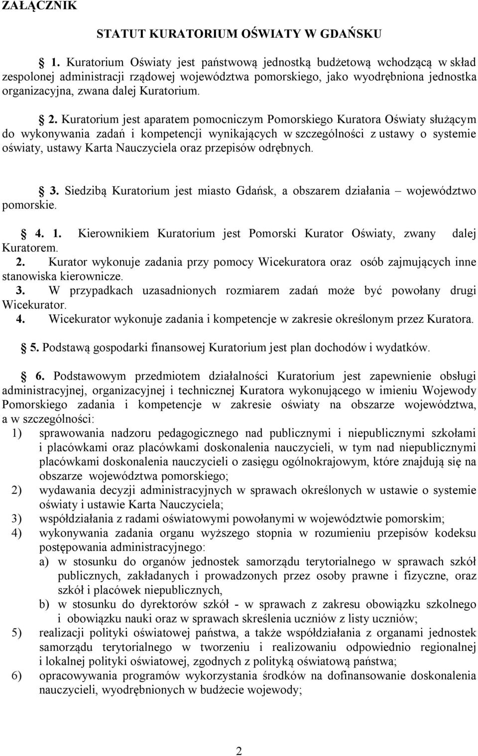 Kuratorium jest aparatem pomocniczym Pomorskiego Kuratora Oświaty służącym do wykonywania zadań i kompetencji wynikających w szczególności z ustawy o systemie oświaty, ustawy Karta Nauczyciela oraz