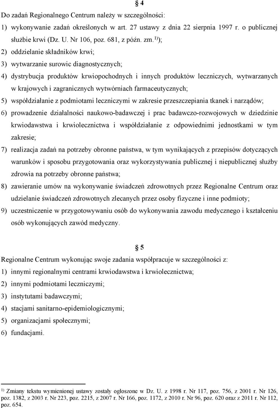 wytwórniach farmaceutycznych; 5) współdziałanie z podmiotami leczniczymi w zakresie przeszczepiania tkanek i narządów; 6) prowadzenie działalności naukowo-badawczej i prac badawczo-rozwojowych w