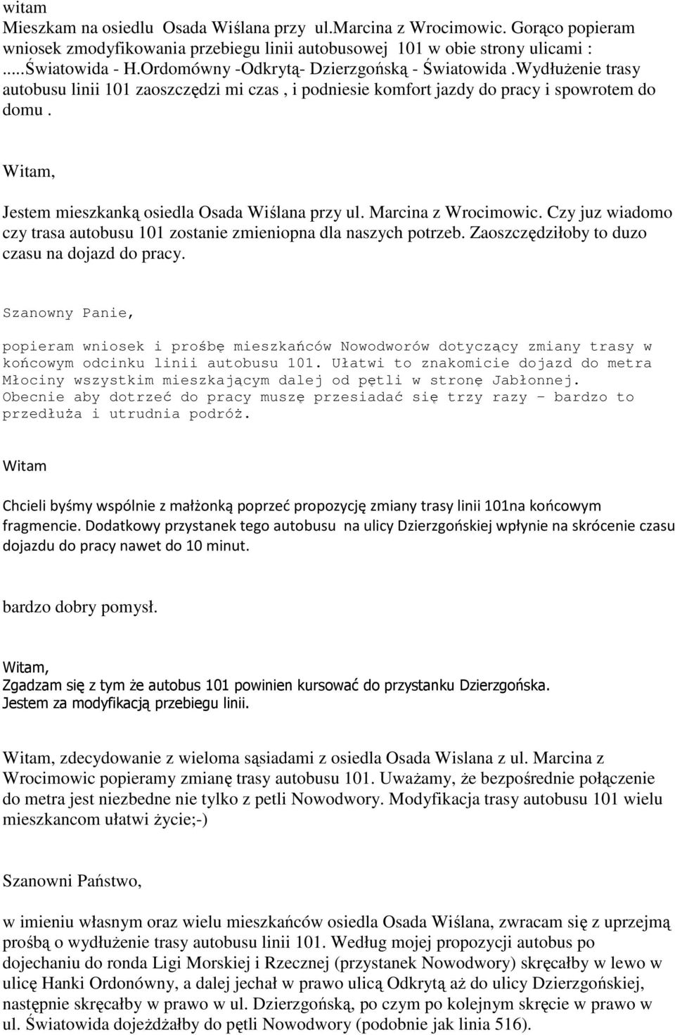 Jestem mieszkanką osiedla Osada Wiślana przy ul. Marcina z Wrocimowic. Czy juz wiadomo czy trasa autobusu 101 zostanie zmieniopna dla naszych potrzeb. Zaoszczędziłoby to duzo czasu na dojazd do pracy.