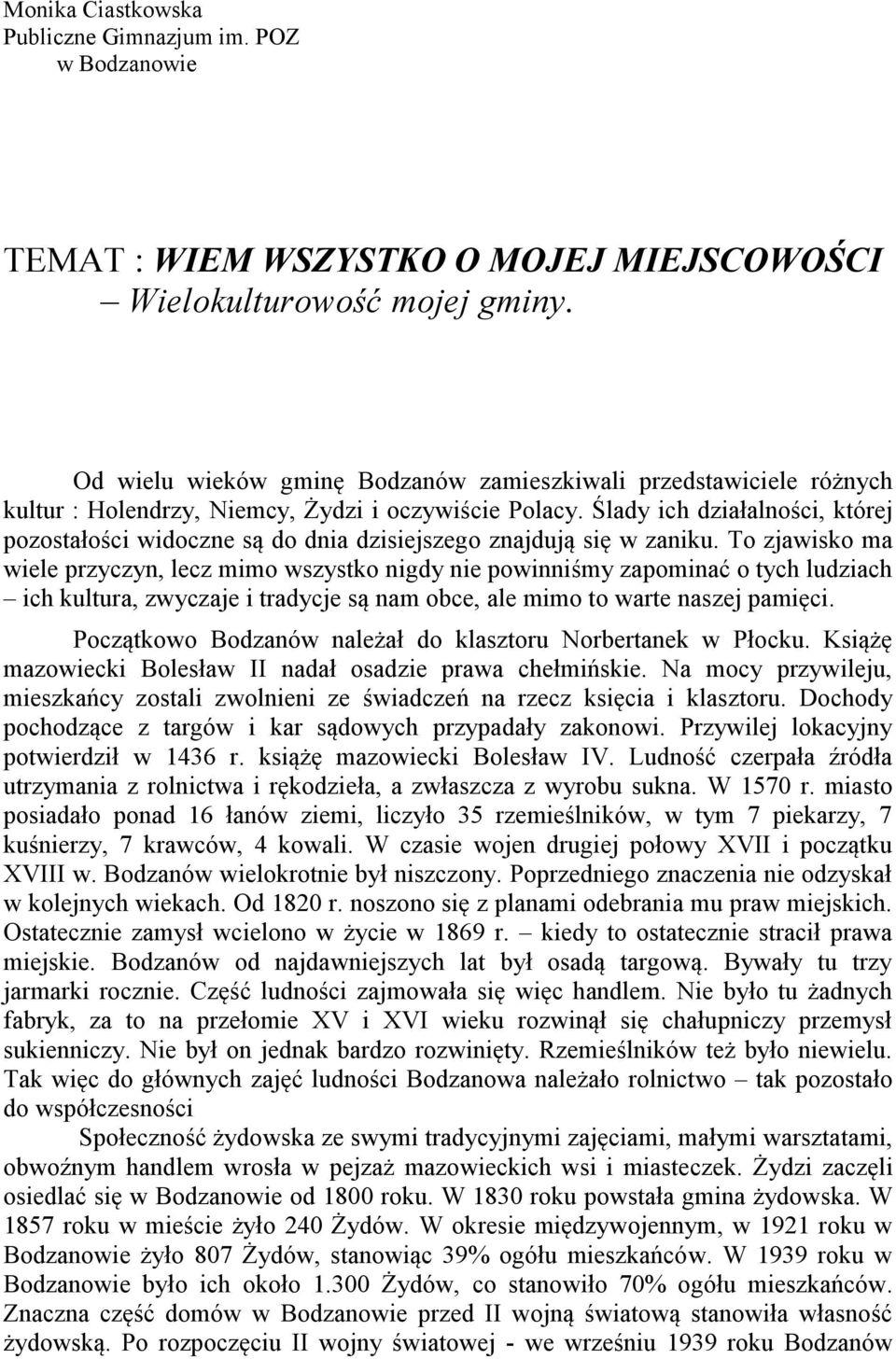 Ślady ich działalności, której pozostałości widoczne są do dnia dzisiejszego znajdują się w zaniku.