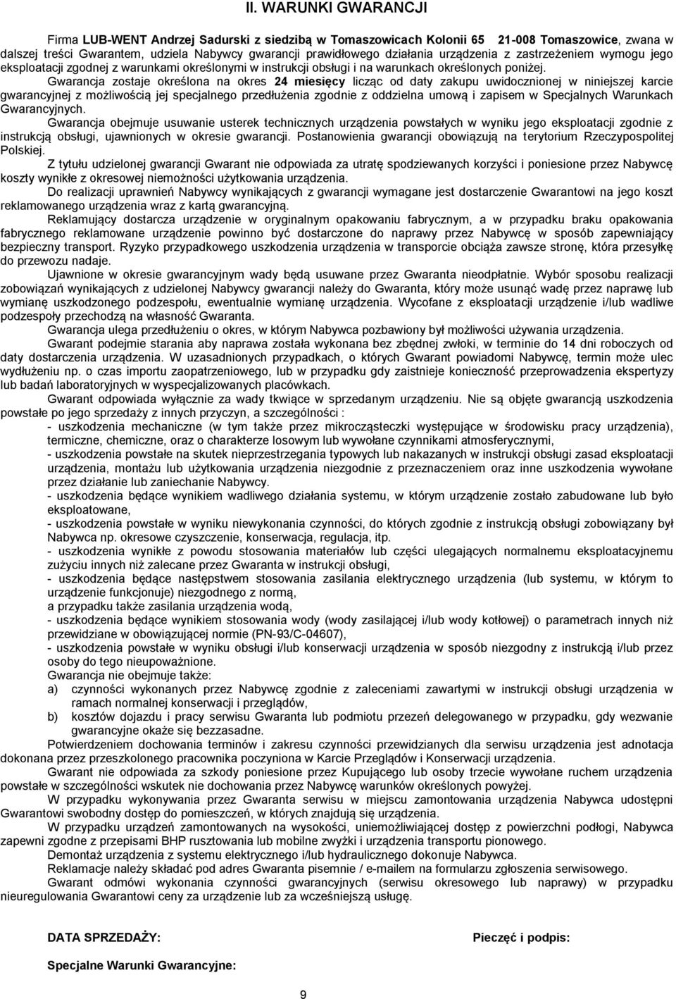 Gwarancja zostaje określona na okres 24 miesięcy licząc od daty zakupu uwidocznionej w niniejszej karcie gwarancyjnej z możliwością jej specjalnego przedłużenia zgodnie z oddzielna umową i zapisem w